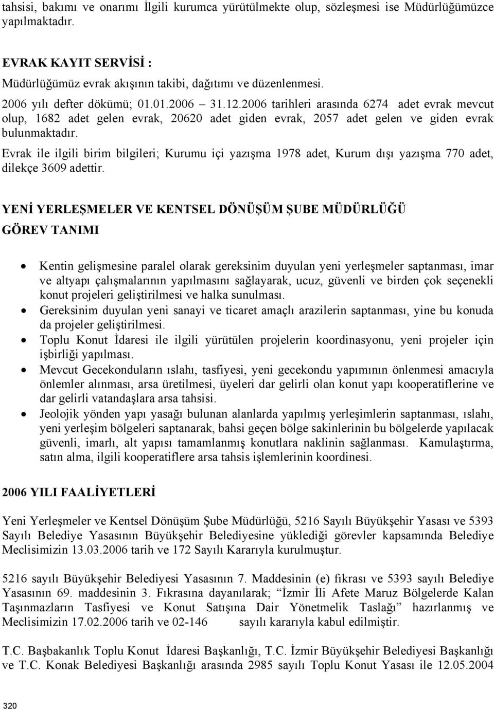 Evrak ile ilgili birim bilgileri; Kurumu içi yazışma 1978 adet, Kurum dışı yazışma 770 adet, dilekçe 3609 adettir.