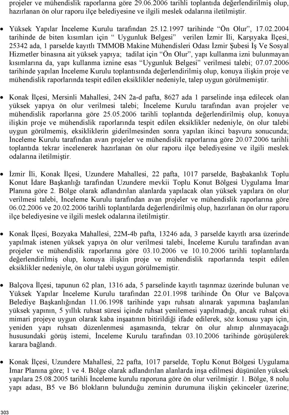 2004 tarihinde de biten kısımları için Uygunluk Belgesi verilen İzmir İli, Karşıyaka İlçesi, 25342 ada, 1 parselde kayıtlı TMMOB Makine Mühendisleri Odası İzmir Şubesi İş Ve Sosyal Hizmetler binasına