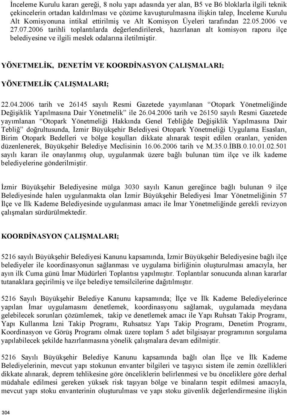 2006 tarihli toplantılarda değerlendirilerek, hazırlanan alt komisyon raporu ilçe belediyesine ve ilgili meslek odalarına iletilmiştir.