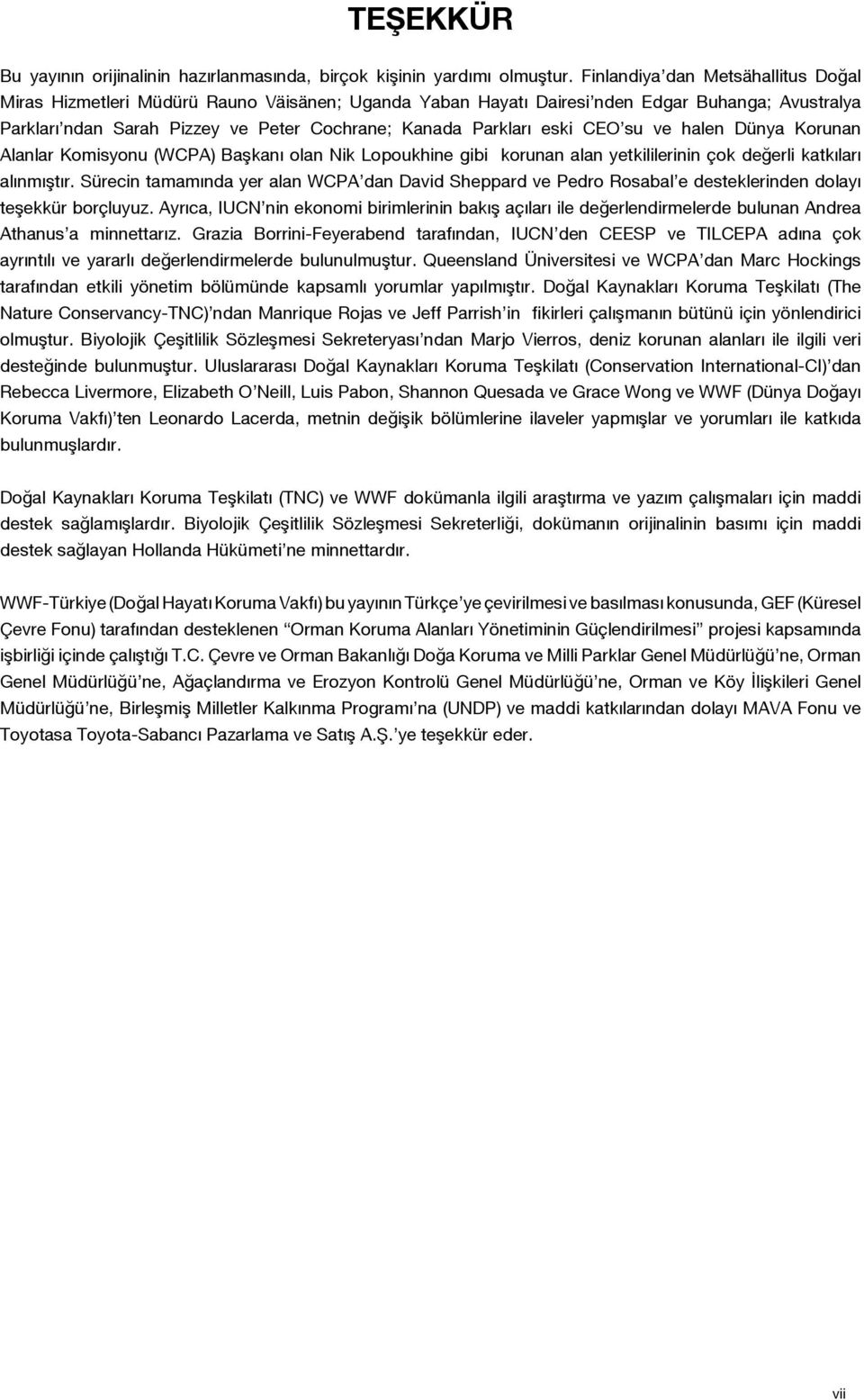 eski CEO su ve halen Dünya Korunan Alanlar Komisyonu (WCPA) Başkanı olan Nik Lopoukhine gibi korunan alan yetkililerinin çok değerli katkıları alınmıştır.