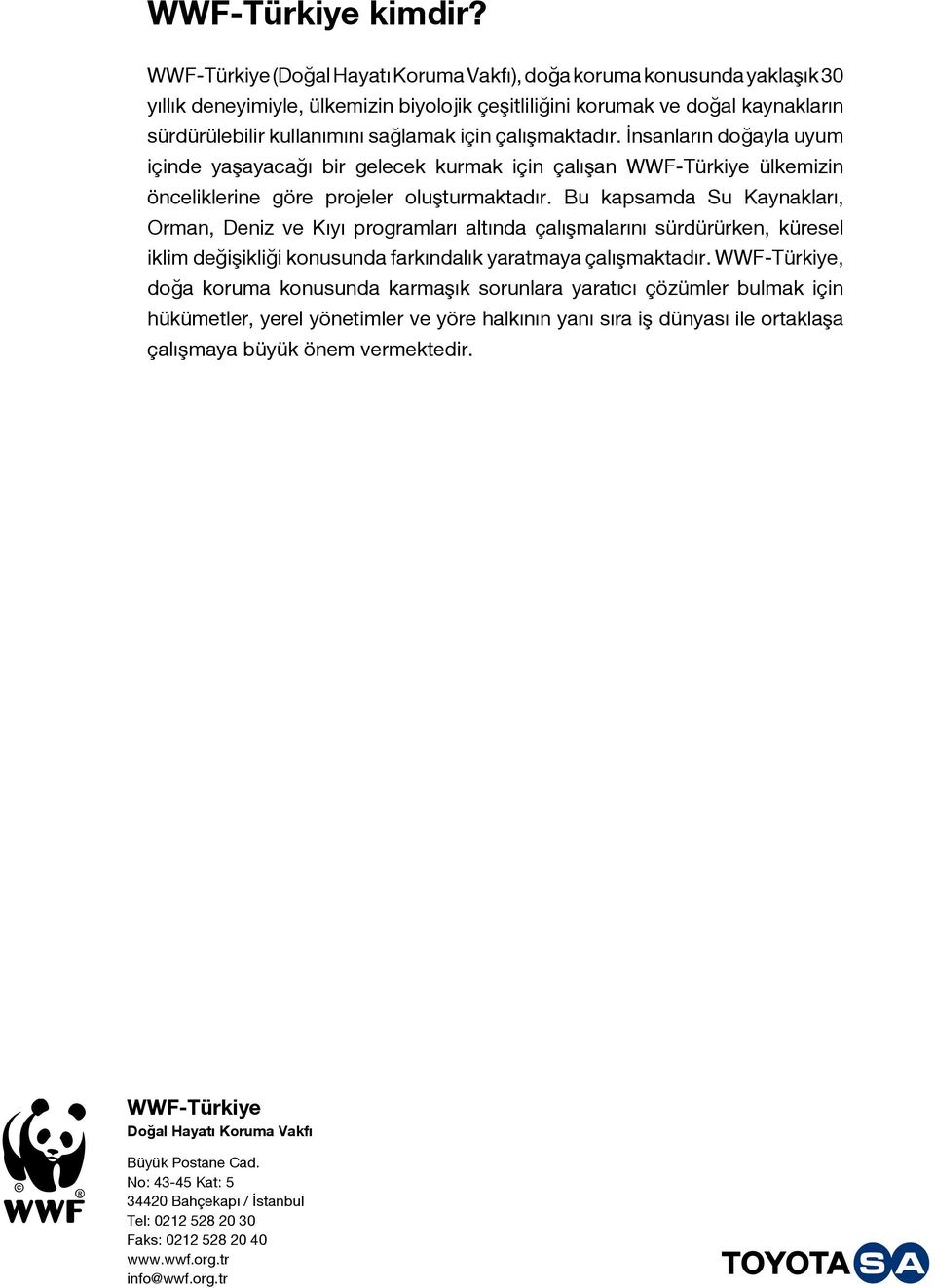 çalışmaktadır. İnsanların doğayla uyum içinde yaşayacağı bir gelecek kurmak için çalışan WWF-Türkiye ülkemizin önceliklerine göre projeler oluşturmaktadır.