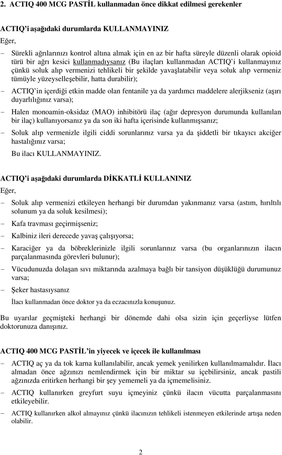 yüzeyselleşebilir, hatta durabilir); - ACTIQ in içerdiği etkin madde olan fentanile ya da yardımcı maddelere alerjikseniz (aşırı duyarlılığınız varsa); - Halen monoamin-oksidaz (MAO) inhibitörü ilaç