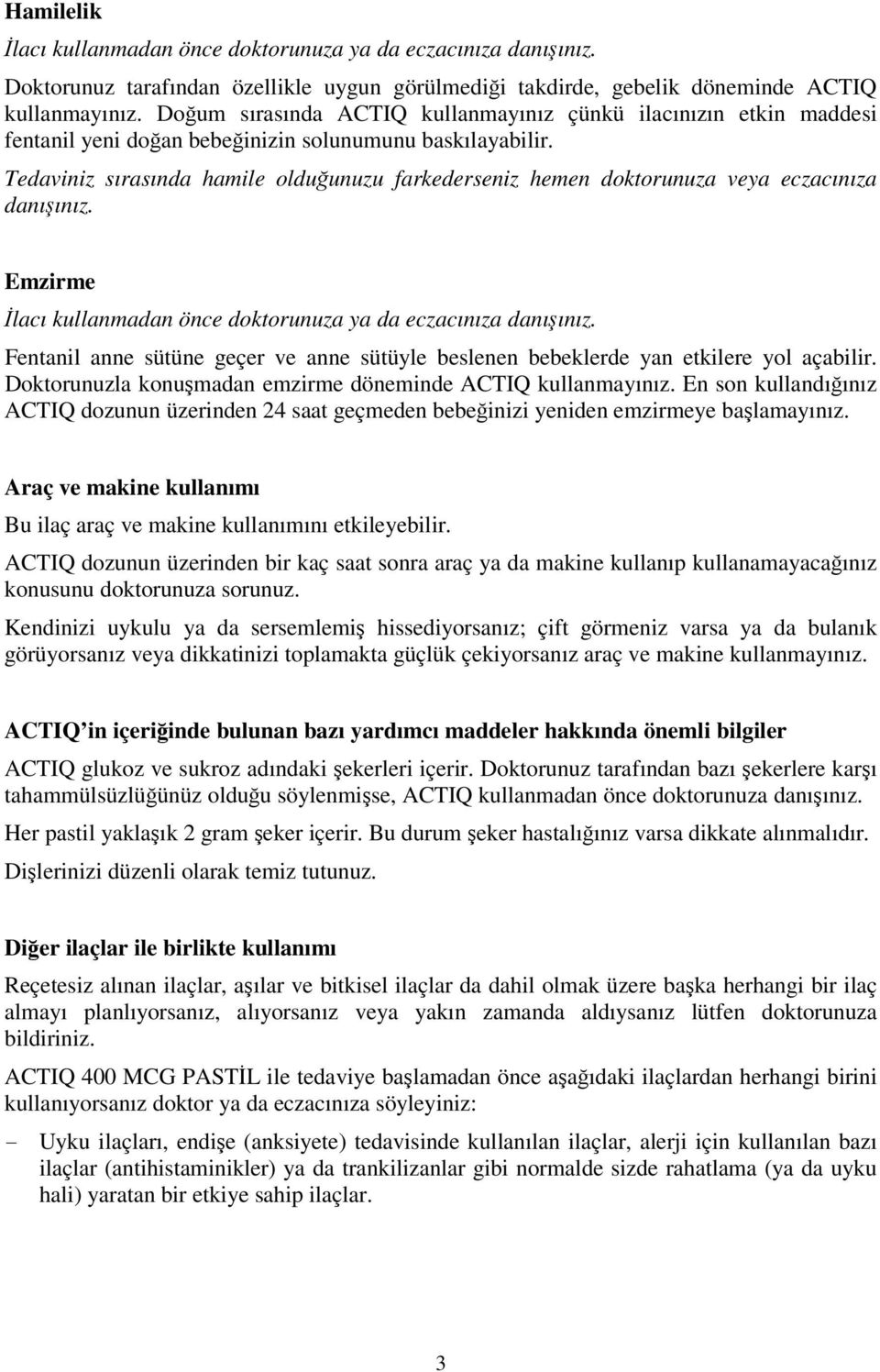 Tedaviniz sırasında hamile olduğunuzu farkederseniz hemen doktorunuza veya eczacınıza danışınız. Emzirme İlacı kullanmadan önce doktorunuza ya da eczacınıza danışınız.