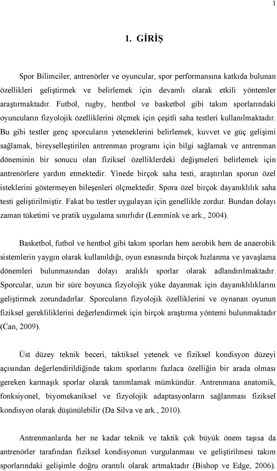 Bu gibi testler genç sporcuların yeteneklerini belirlemek, kuvvet ve güç gelişimi sağlamak, bireyselleştirilen antrenman programı için bilgi sağlamak ve antrenman döneminin bir sonucu olan fiziksel