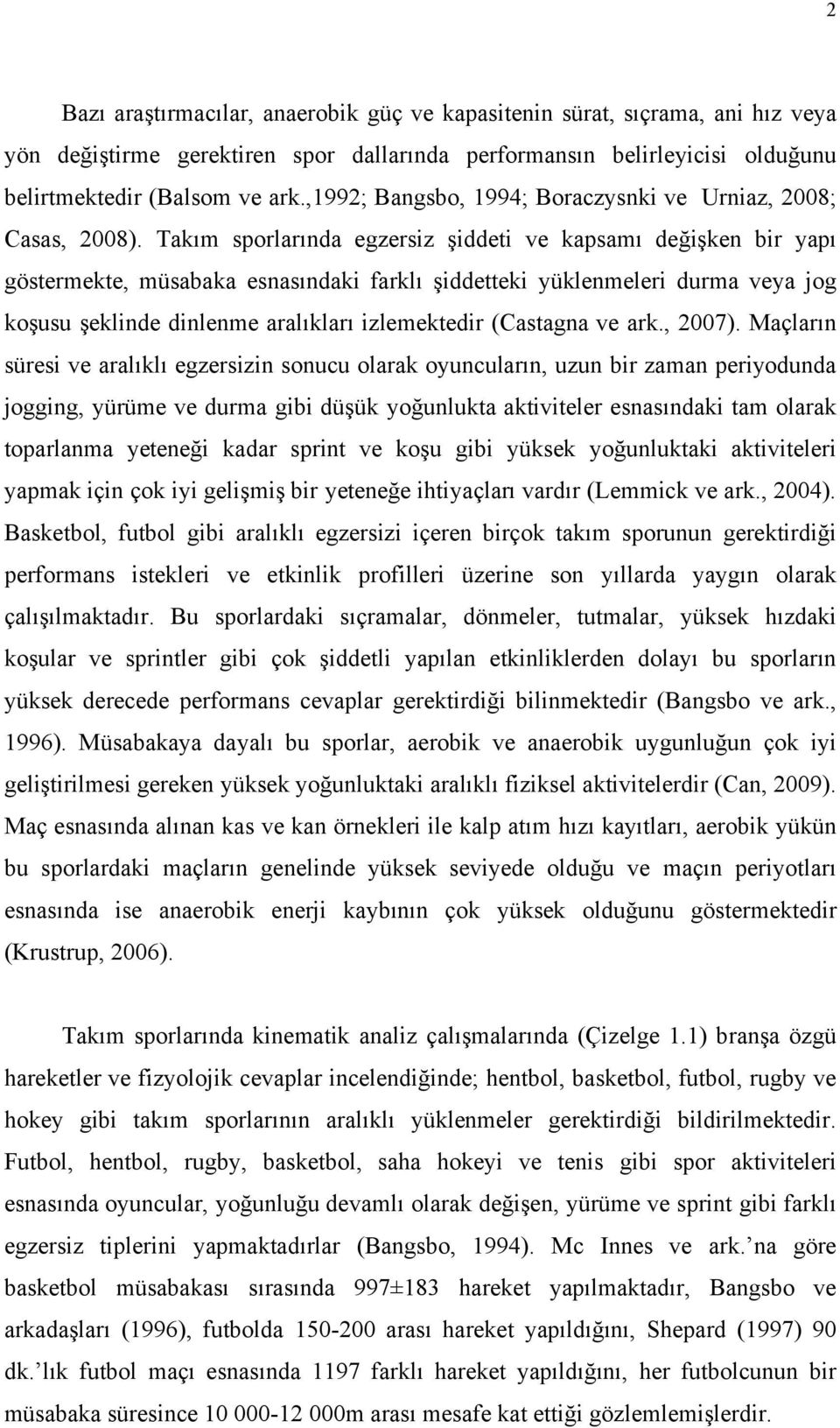 Takım sporlarında egzersiz şiddeti ve kapsamı değişken bir yapı göstermekte, müsabaka esnasındaki farklı şiddetteki yüklenmeleri durma veya jog koşusu şeklinde dinlenme aralıkları izlemektedir