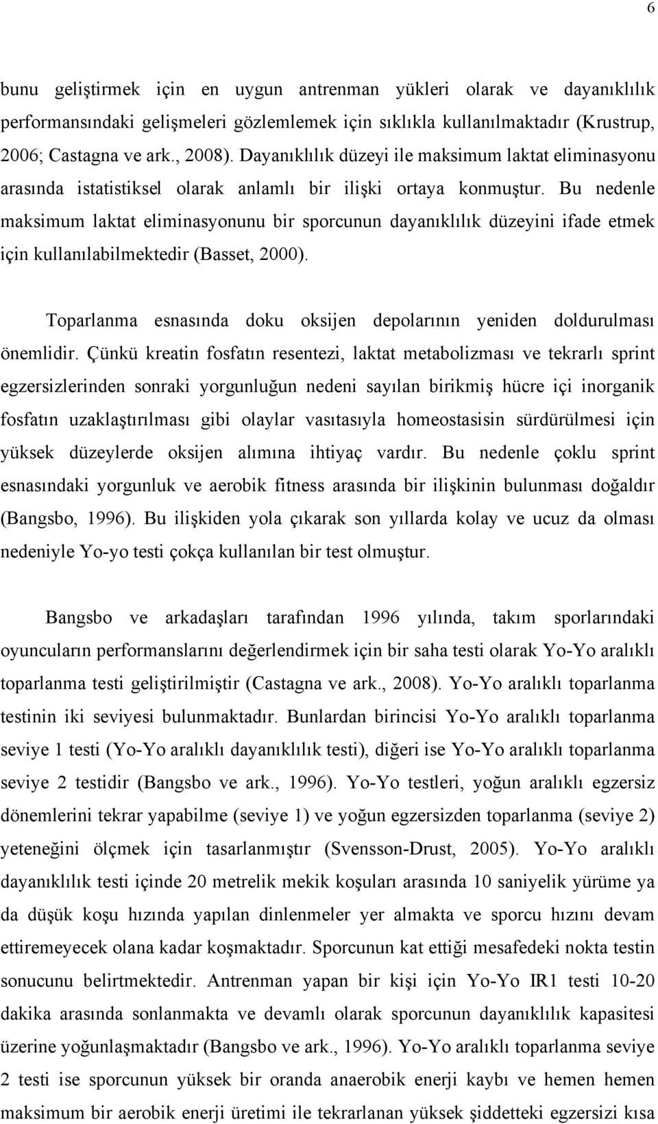 Bu nedenle maksimum laktat eliminasyonunu bir sporcunun dayanıklılık düzeyini ifade etmek için kullanılabilmektedir (Basset, 2000).