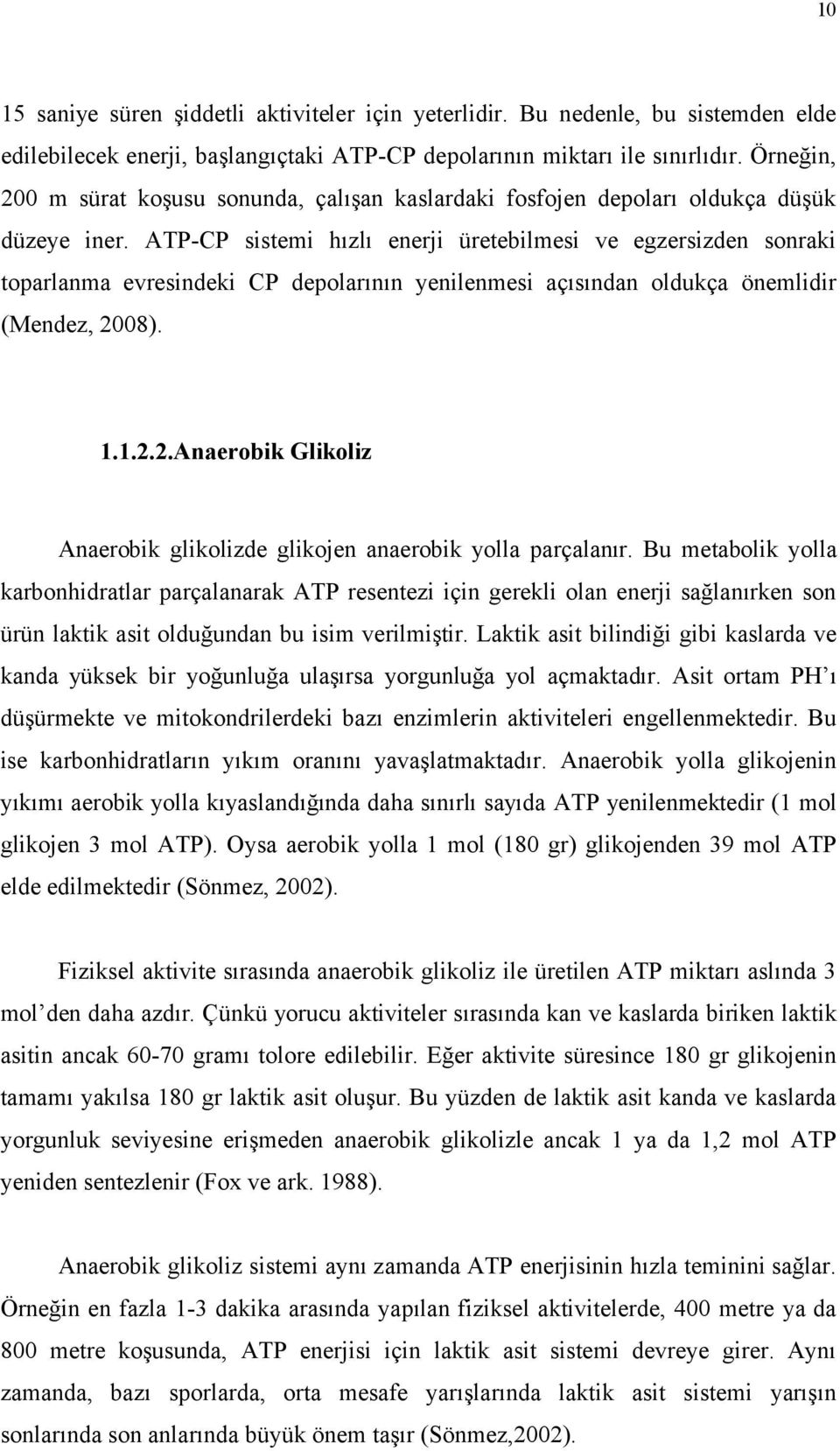 ATP-CP sistemi hızlı enerji üretebilmesi ve egzersizden sonraki toparlanma evresindeki CP depolarının yenilenmesi açısından oldukça önemlidir (Mendez, 20