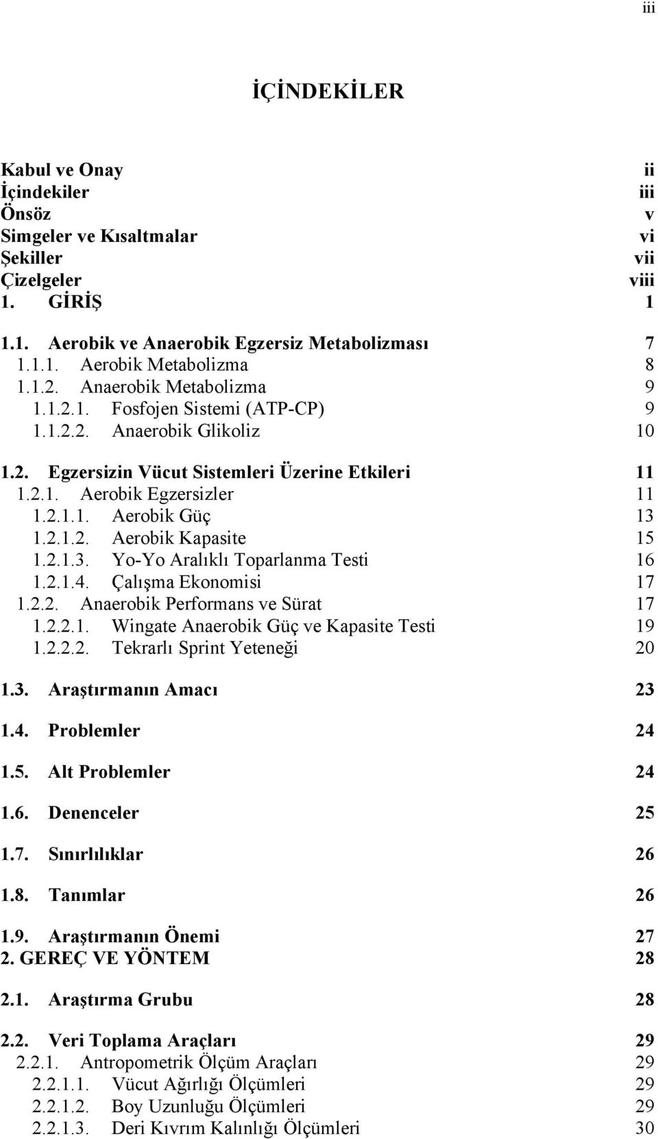 2.1.2. Aerobik Kapasite 15 1.2.1.3. Yo-Yo Aralıklı Toparlanma Testi 16 1.2.1.4. Çalışma Ekonomisi 17 1.2.2. Anaerobik Performans ve Sürat 17 1.2.2.1. Wingate Anaerobik Güç ve Kapasite Testi 19 1.2.2.2. Tekrarlı Sprint Yeteneği 20 1.