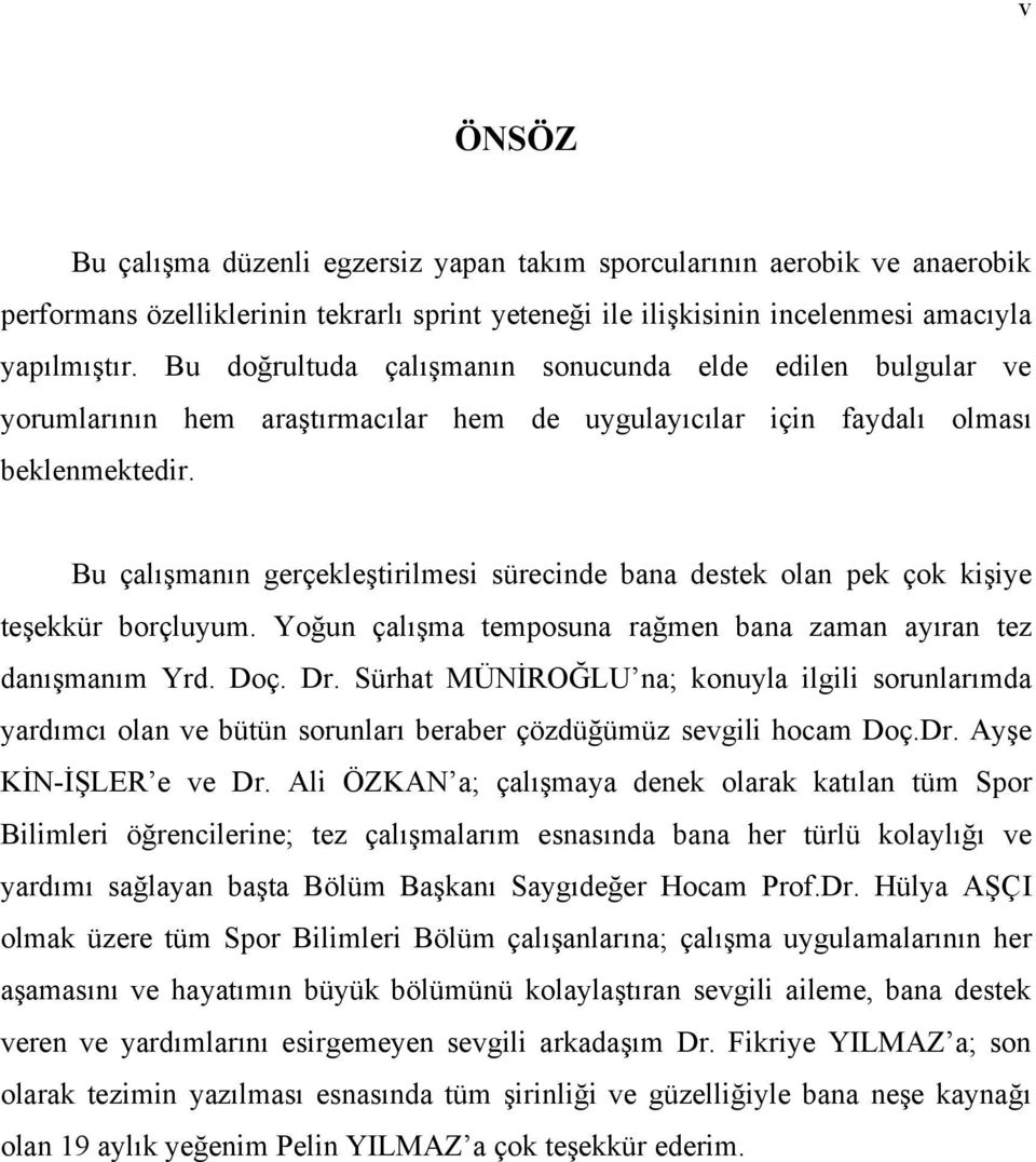 Bu çalışmanın gerçekleştirilmesi sürecinde bana destek olan pek çok kişiye teşekkür borçluyum. Yoğun çalışma temposuna rağmen bana zaman ayıran tez danışmanım Yrd. Doç. Dr.