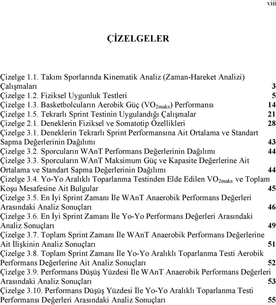 2. Sporcuların WAnT Performans Değerlerinin Dağılımı 44 Çizelge 3.3. Sporcuların WAnT Maksimum Güç ve Kapasite Değerlerine Ait Ortalama ve Standart Sapma Değerlerinin Dağılımı 44 Çizelge 3.4. Yo-Yo Aralıklı Toparlanma Testinden Elde Edilen VO 2maks ve Toplam Koşu Mesafesine Ait Bulgular 45 Çizelge 3.