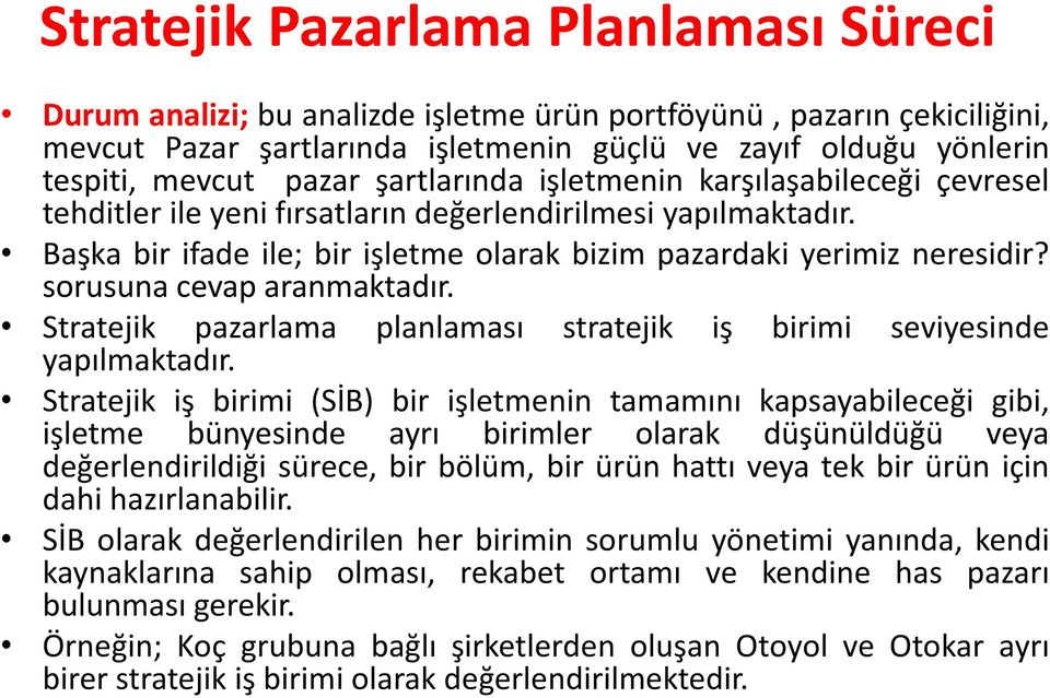 sorusuna cevap aranmaktadır. Stratejik pazarlama planlaması stratejik iş birimi seviyesinde yapılmaktadır.