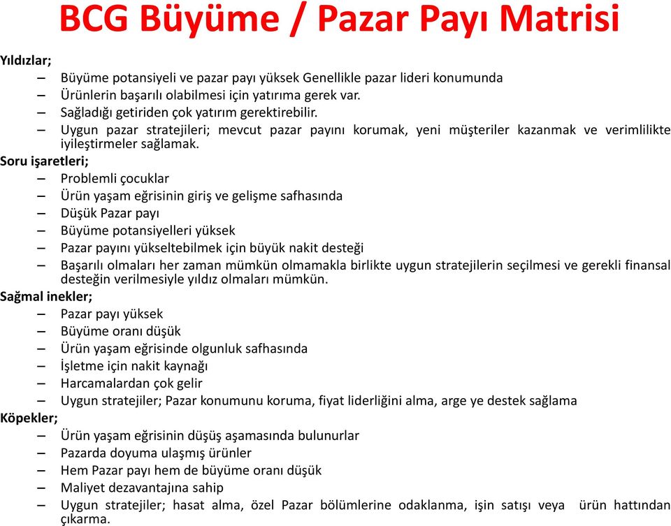 Soru işaretleri; Problemli çocuklar Ürün yaşam eğrisinin giriş ve gelişme safhasında Düşük Pazar payı Büyüme potansiyelleri yüksek Pazar payını yükseltebilmek için büyük nakit desteği Başarılı