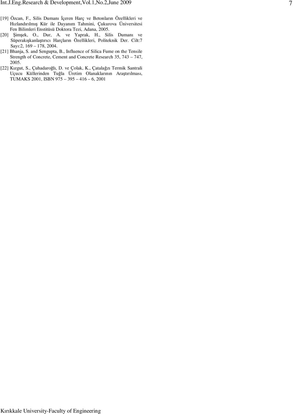 Adana, 2005. [20] Şimşek, O., Dur, A. ve Yaprak, H., Silis Dumanı ve Süperakışkanlaştırıcı Harçların Özellikleri, Politeknik Der. Cilt:7 Sayı:2, 169 178, 2004.