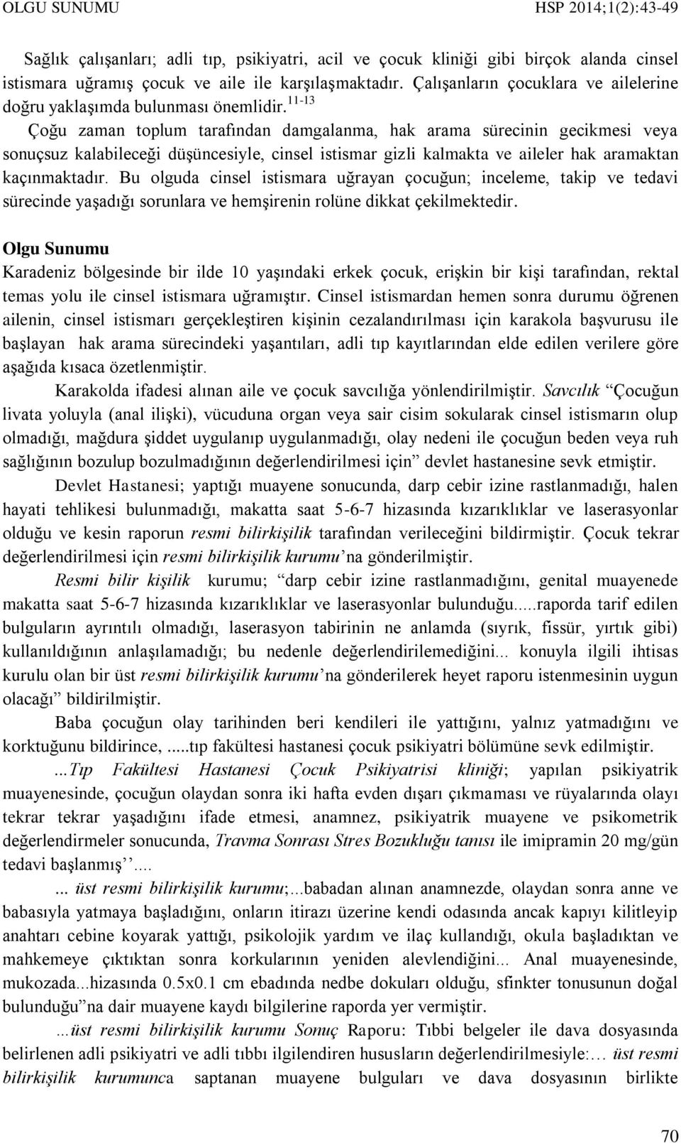 11-13 Çoğu zaman toplum tarafından damgalanma, hak arama sürecinin gecikmesi veya sonuçsuz kalabileceği düşüncesiyle, cinsel istismar gizli kalmakta ve aileler hak aramaktan kaçınmaktadır.