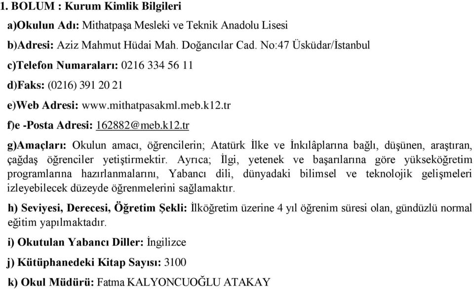 tr f)e -Posta Adresi: 162882@meb.k12.tr g)amaçları: Okulun amacı, öğrencilerin; Atatürk İlke ve İnkılâplarına bağlı, düşünen, araştıran, çağdaş öğrenciler yetiştirmektir.