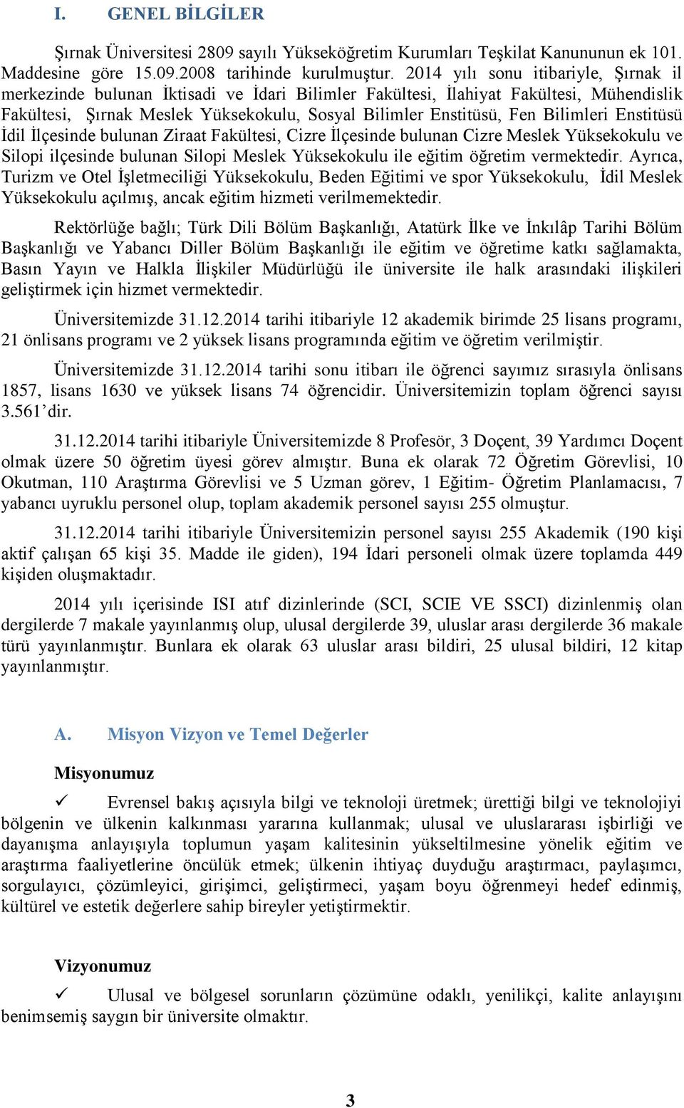 Bilimleri Enstitüsü Ġdil Ġlçesinde bulunan Ziraat Fakültesi, Cizre Ġlçesinde bulunan Cizre Meslek Yüksekokulu ve Silopi ilçesinde bulunan Silopi Meslek Yüksekokulu ile eğitim öğretim vermektedir.