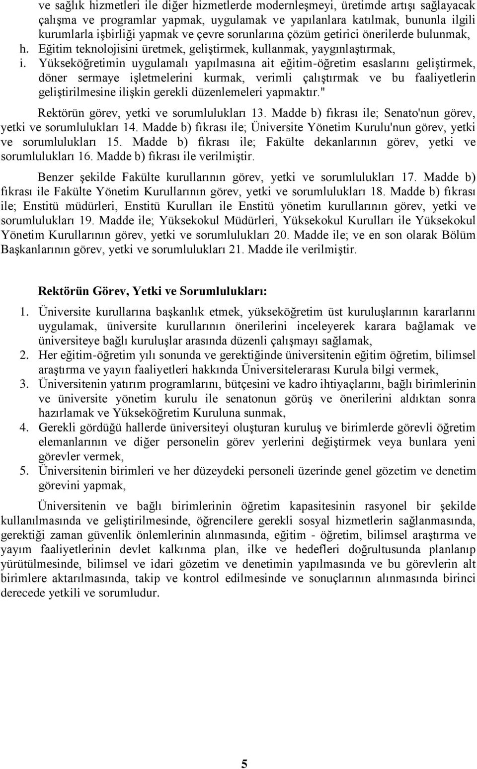 Yükseköğretimin uygulamalı yapılmasına ait eğitim-öğretim esaslarını geliģtirmek, döner sermaye iģletmelerini kurmak, verimli çalıģtırmak ve bu faaliyetlerin geliģtirilmesine iliģkin gerekli