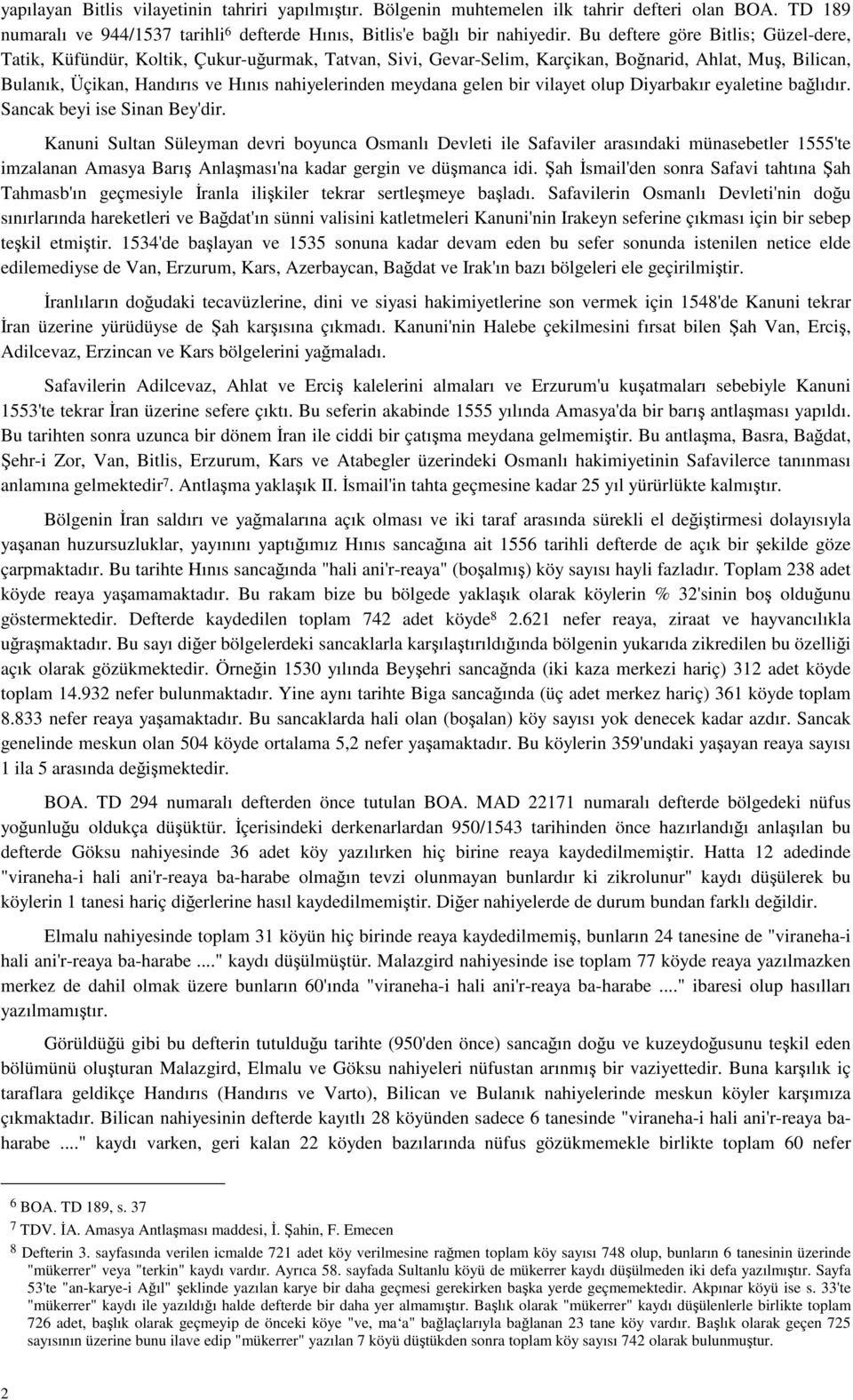 meydana gelen bir vilayet olup Diyarbakır eyaletine bağlıdır. Sancak beyi ise Sinan Bey'dir.