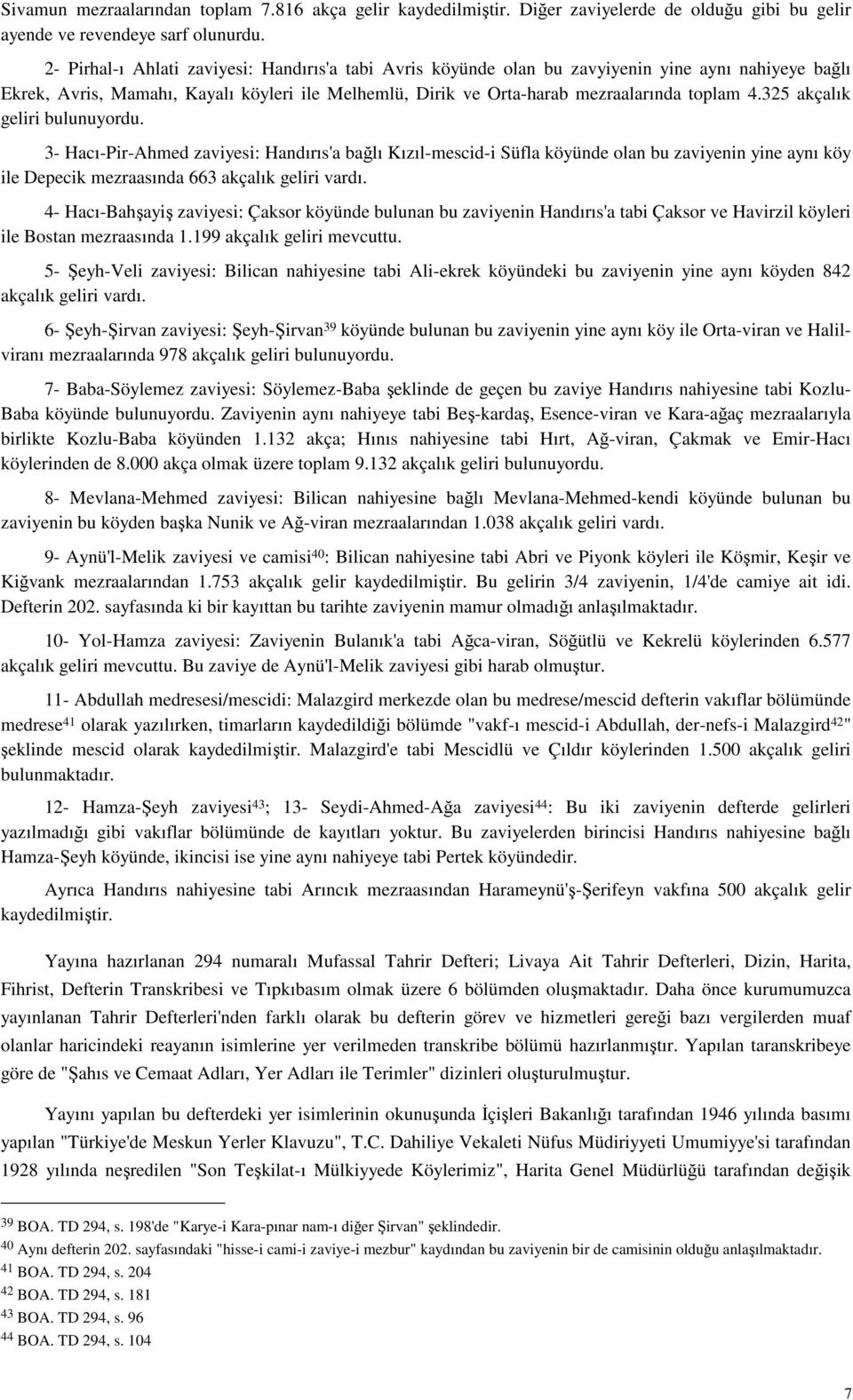 325 akçalık geliri bulunuyordu. 3- Hacı-Pir-Ahmed zaviyesi: Handırıs'a bağlı Kızıl-mescid-i Süfla köyünde olan bu zaviyenin yine aynı köy ile Depecik mezraasında 663 akçalık geliri vardı.