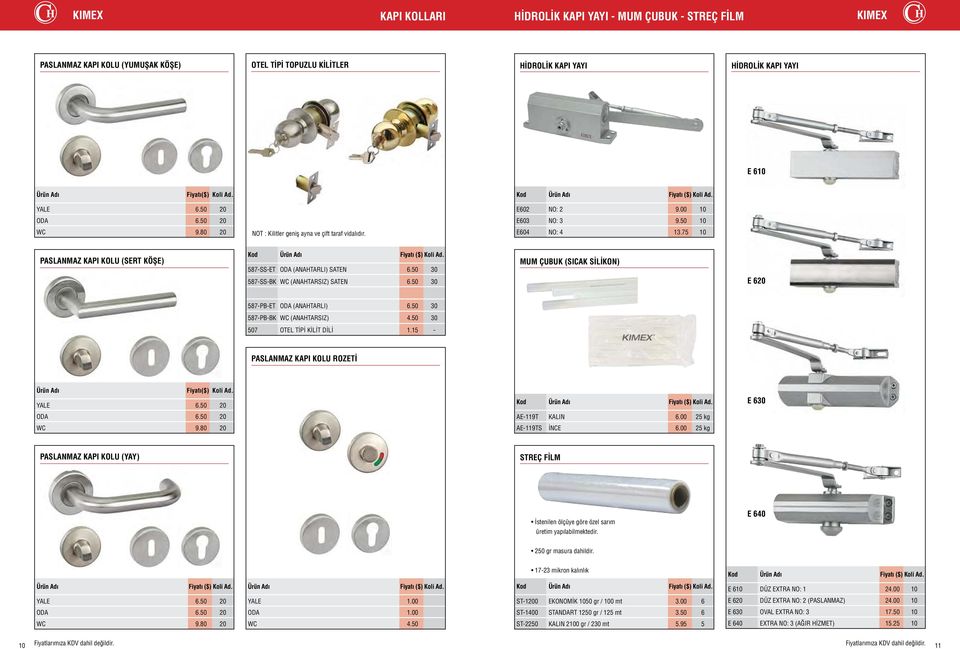 75 10 PASLANMAZ KAPI KOLU (SERT KÖŞE) 587-SS-ET ODA (ANAHTARLI) SATEN 6.50 30 MUM ÇUBUK (SICAK SİLİKON) 587-SS-BK WC (ANAHTARSIZ) SATEN 6.50 30 E 620 587-PB-ET ODA (ANAHTARLI) 6.