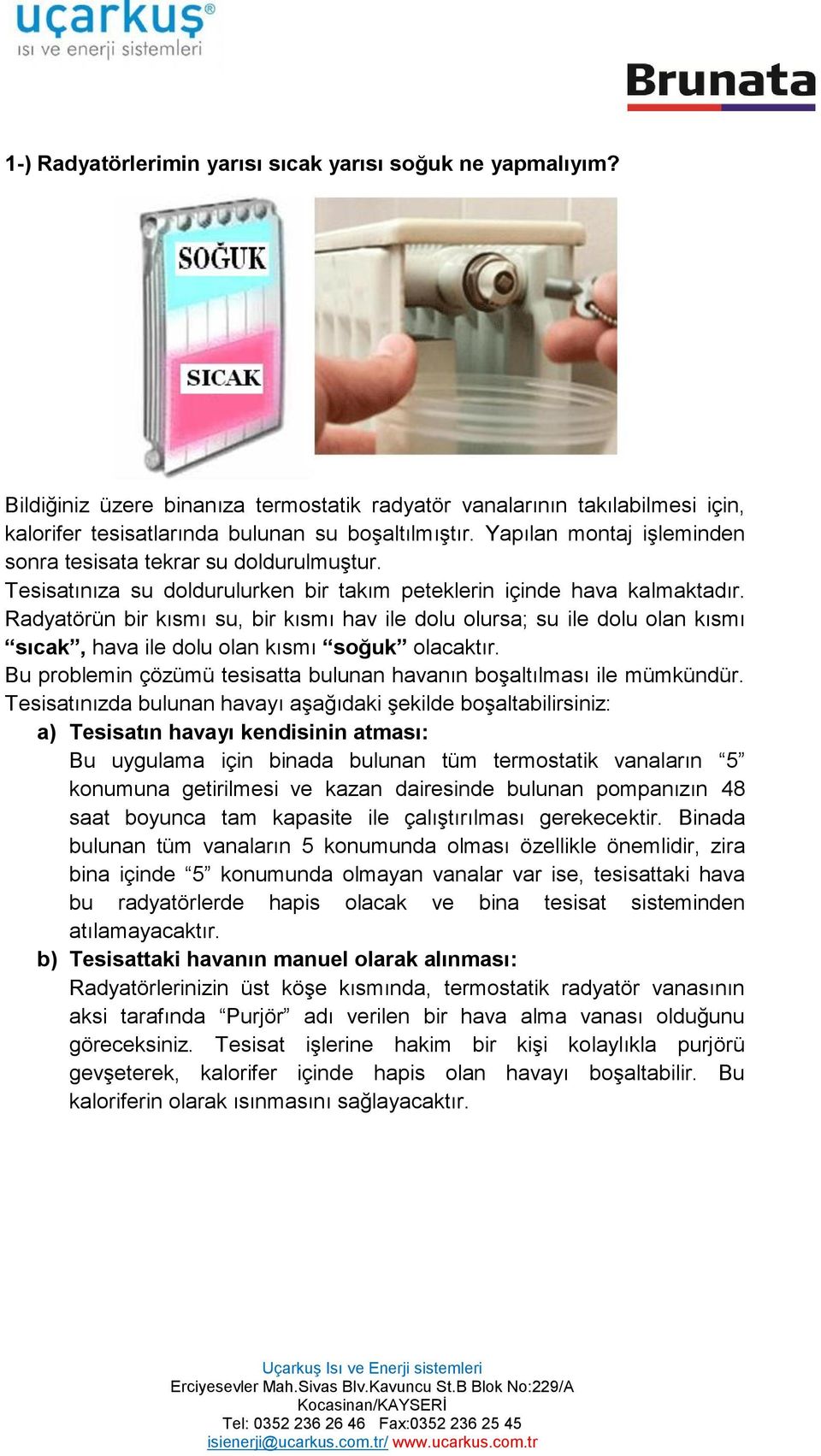 Radyatörün bir kısmı su, bir kısmı hav ile dolu olursa; su ile dolu olan kısmı sıcak, hava ile dolu olan kısmı soğuk olacaktır.