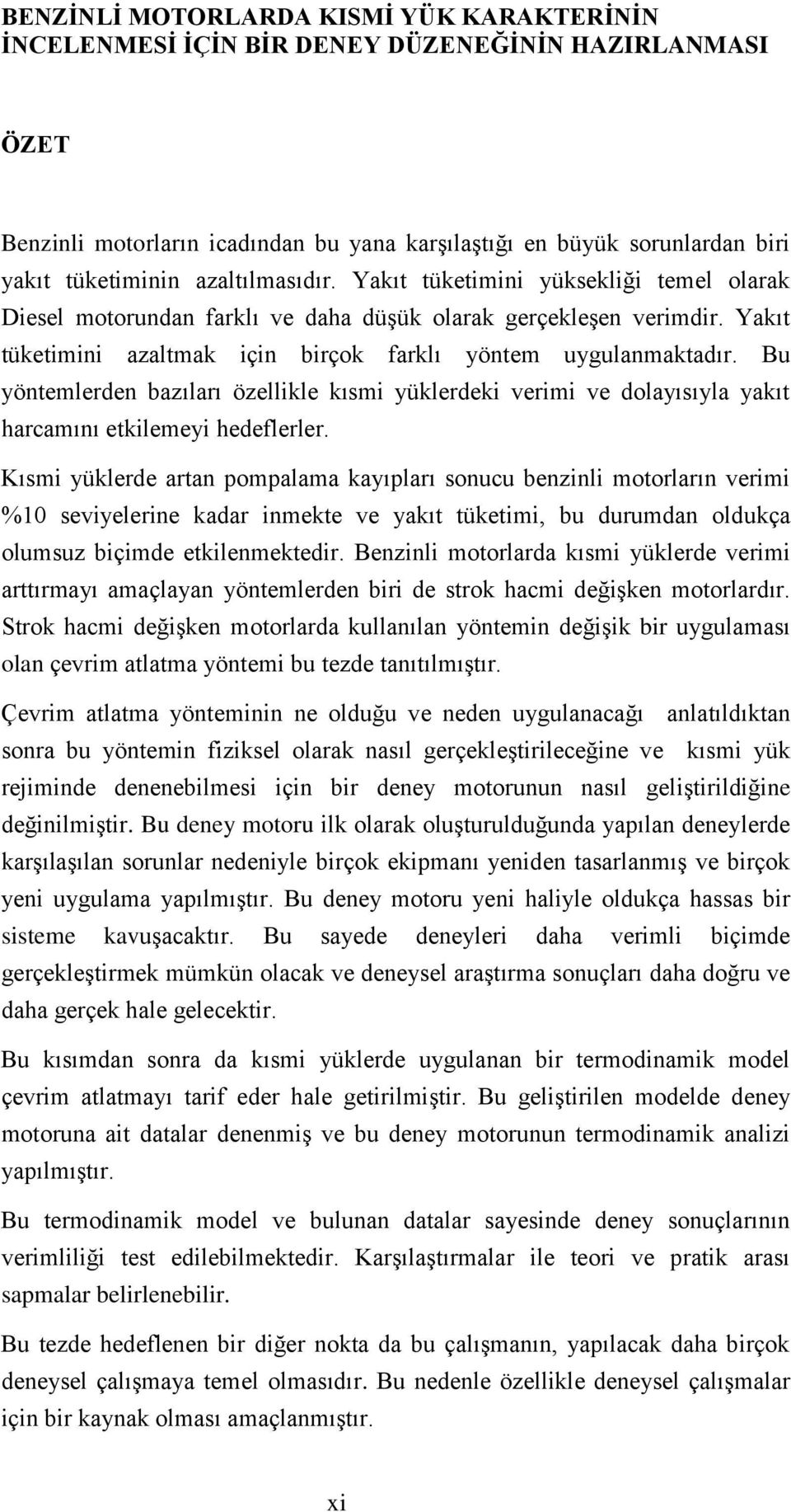 Bu yöntemlerden bazıları özellikle kısmi yüklerdeki verimi ve dolayısıyla yakıt harcamını etkilemeyi hedeflerler.