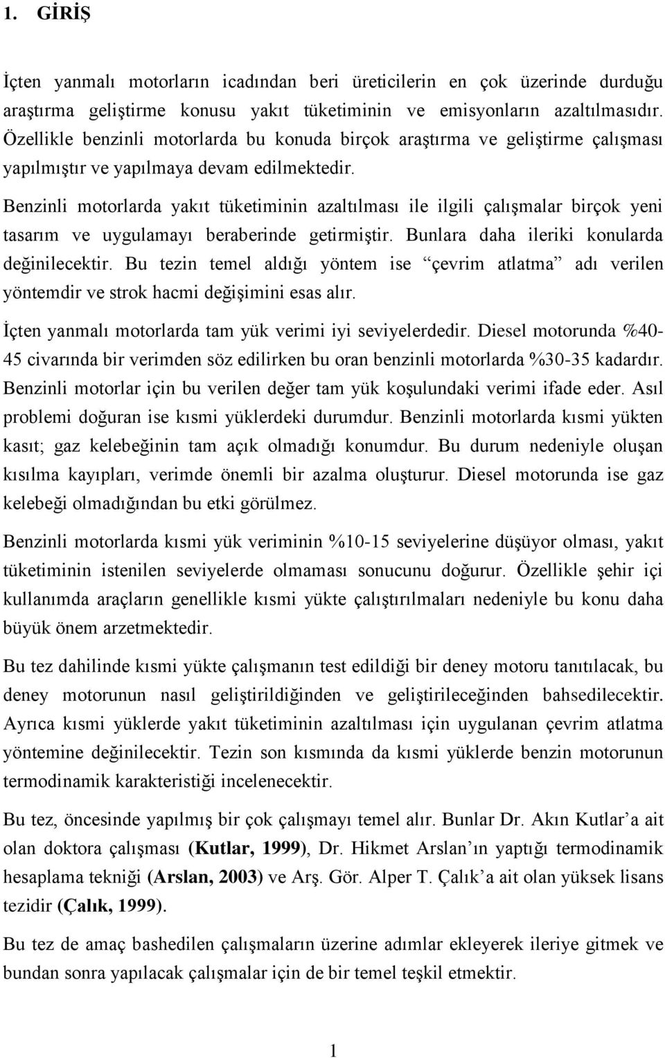 Benzinli motorlarda yakıt tüketiminin azaltılması ile ilgili çalışmalar birçok yeni tasarım ve uygulamayı beraberinde getirmiştir. Bunlara daha ileriki konularda değinilecektir.