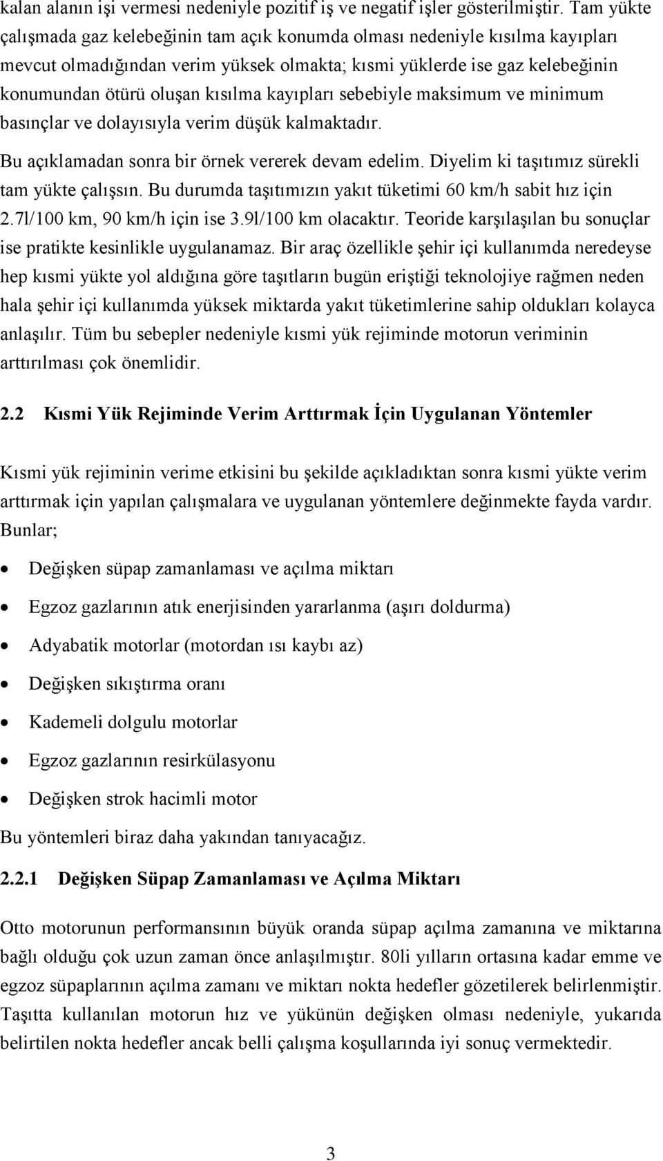 kayıpları sebebiyle maksimum ve minimum basınçlar ve dolayısıyla verim düşük kalmaktadır. Bu açıklamadan sonra bir örnek vererek devam edelim. Diyelim ki taşıtımız sürekli tam yükte çalışsın.