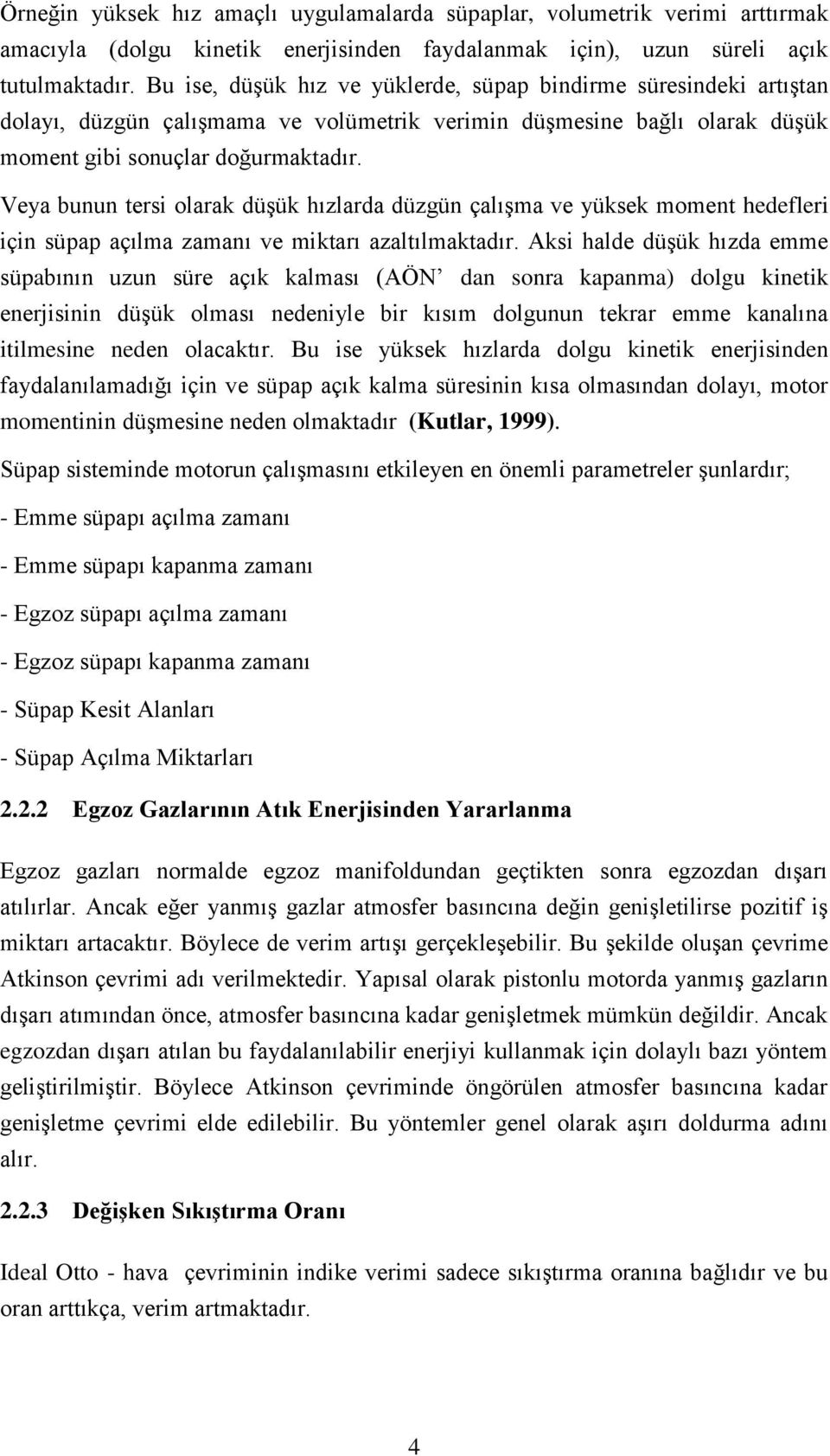 Veya bunun tersi olarak düşük hızlarda düzgün çalışma ve yüksek moment hedefleri için süpap açılma zamanı ve miktarı azaltılmaktadır.