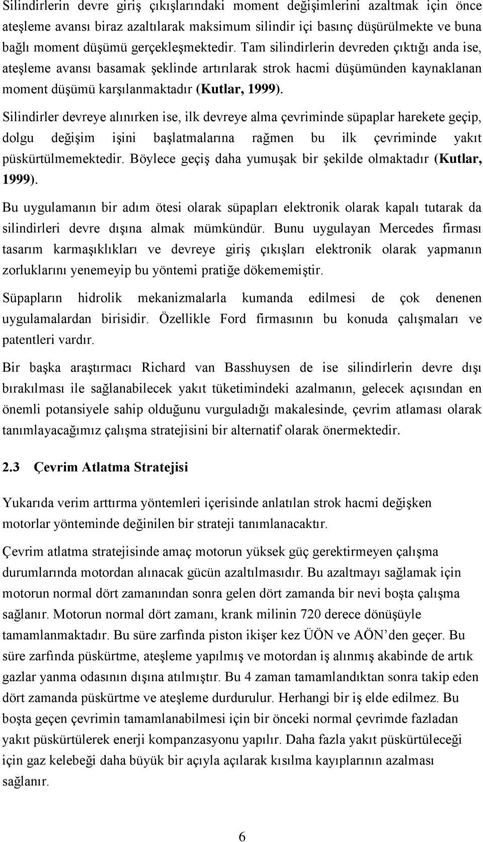 Silindirler devreye alınırken ise, ilk devreye alma çevriminde süpaplar harekete geçip, dolgu değişim işini başlatmalarına rağmen bu ilk çevriminde yakıt püskürtülmemektedir.