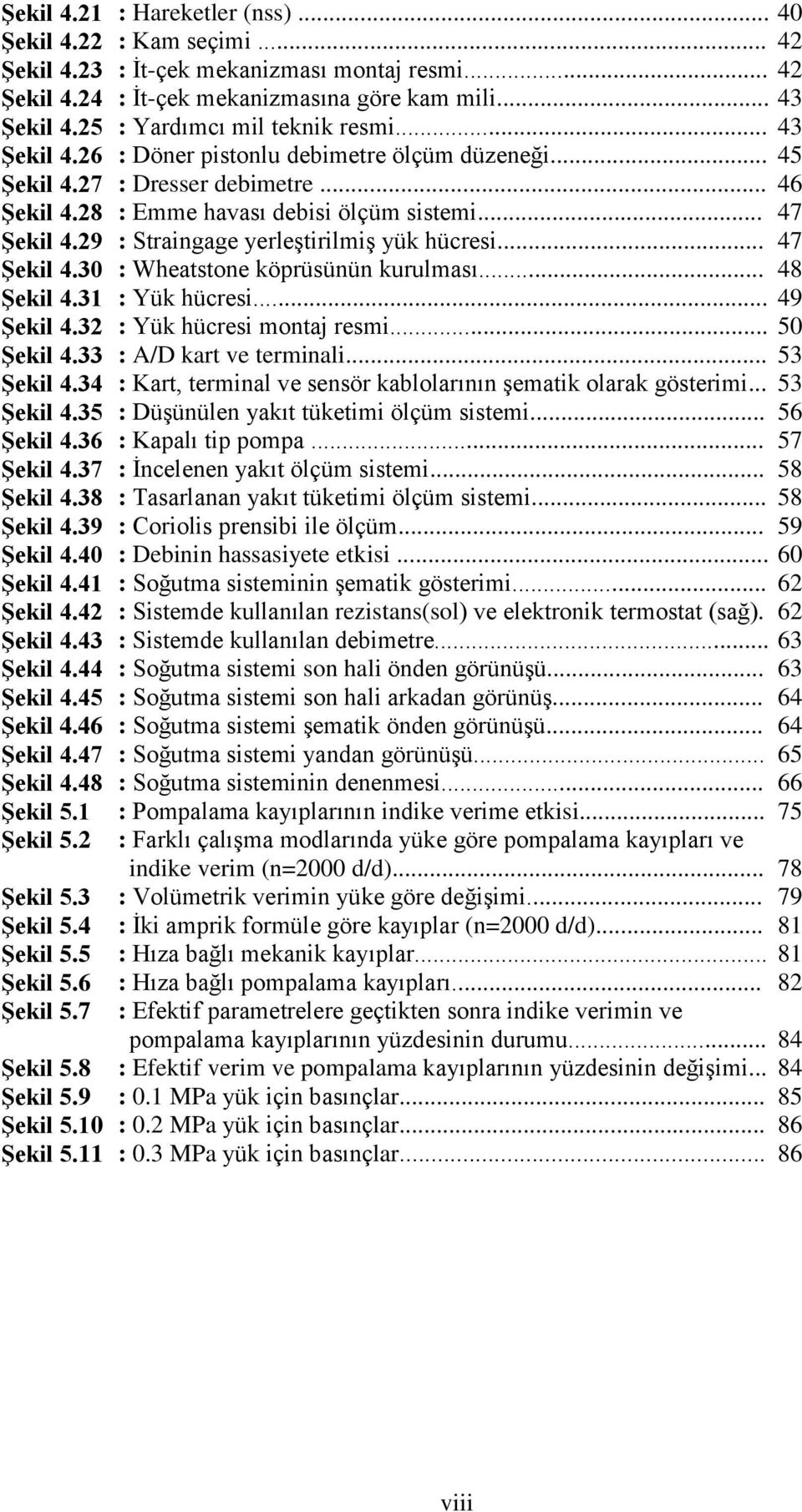 8 Şekil 5.9 Şekil 5.10 Şekil 5.11 : Hareketler (nss)... : Kam seçimi... : İt-çek mekanizması montaj resmi... : İt-çek mekanizmasına göre kam mili... : Yardımcı mil teknik resmi.