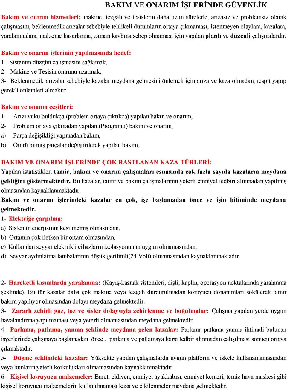 Bakım ve onarım işlerinin yapılmasında hedef: 1 - Sistemin düzgün çalışmasını sağlamak, 2- Makine ve Tesisin ömrünü uzatmak, 3- Beklenmedik arızalar sebebiyle kazalar meydana gelmesini önlemek için