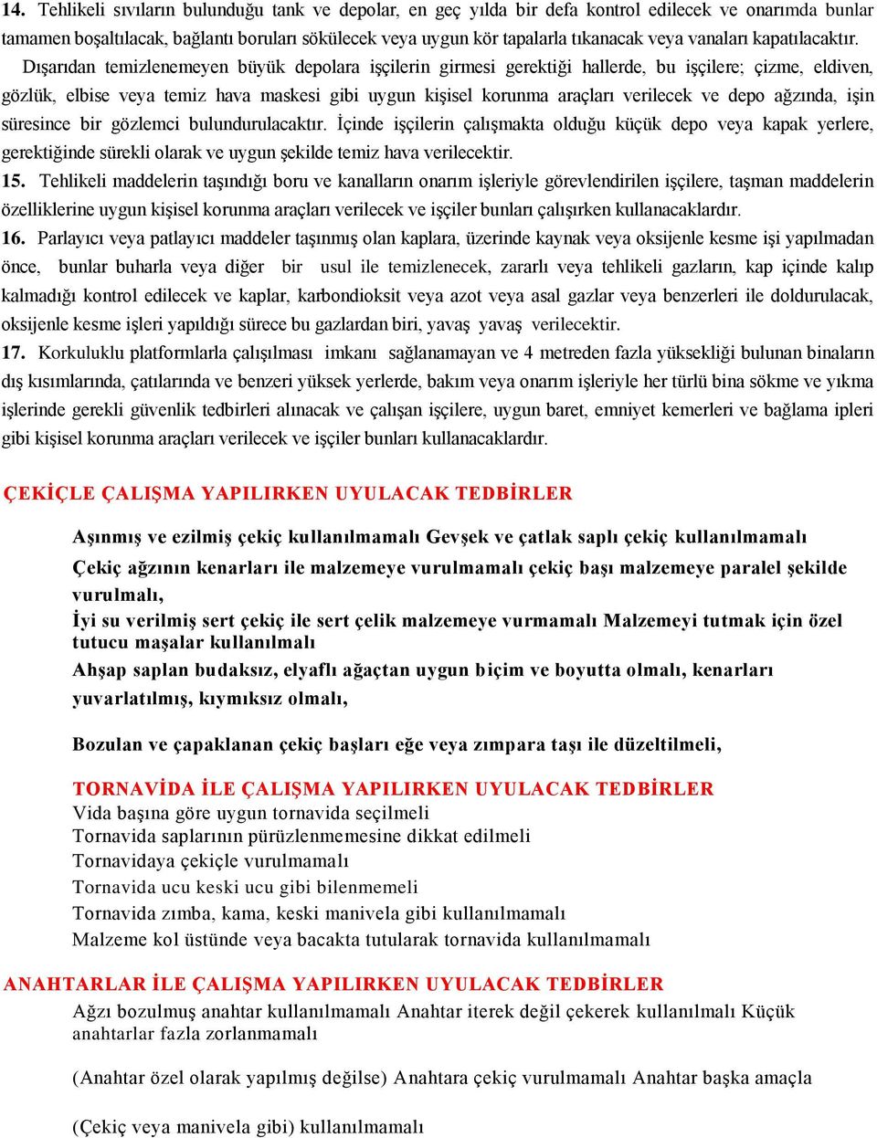 Dışarıdan temizlenemeyen büyük depolara işçilerin girmesi gerektiği hallerde, bu işçilere; çizme, eldiven, gözlük, elbise veya temiz hava maskesi gibi uygun kişisel korunma araçları verilecek ve depo