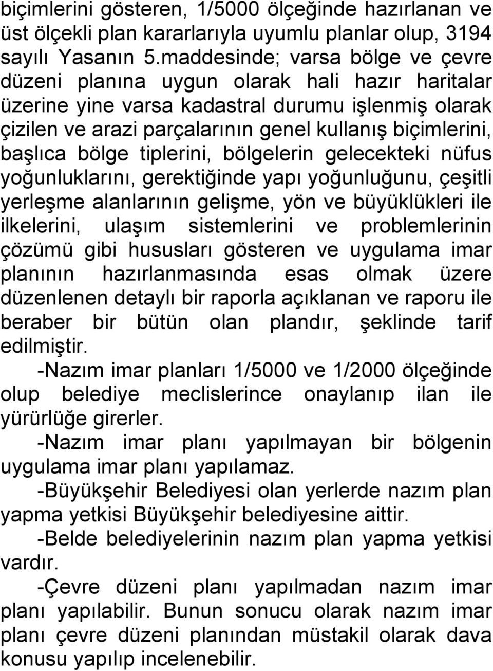 bölge tiplerini, bölgelerin gelecekteki nüfus yoğunluklarını, gerektiğinde yapı yoğunluğunu, çeşitli yerleşme alanlarının gelişme, yön ve büyüklükleri ile ilkelerini, ulaşım sistemlerini ve