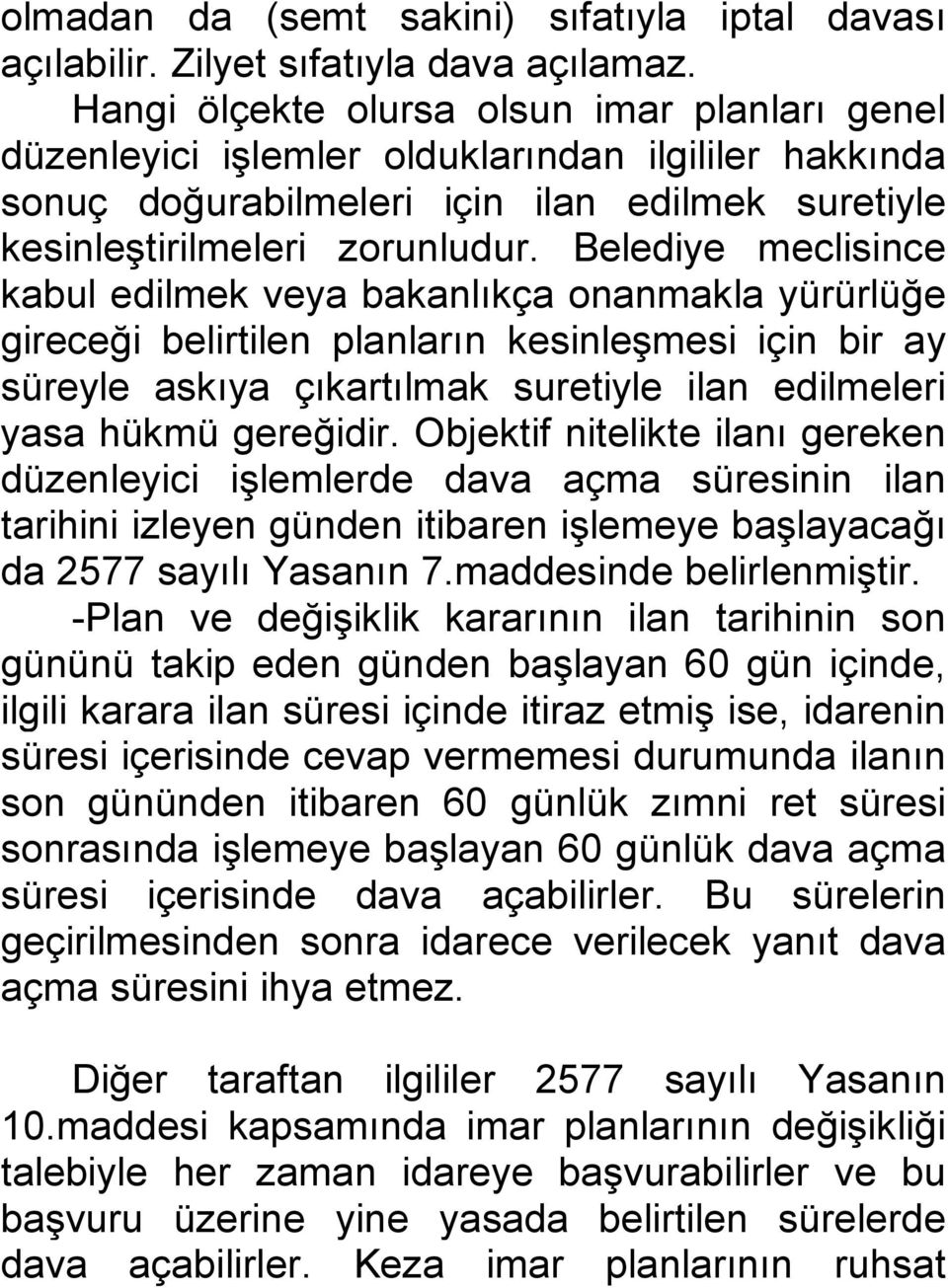 Belediye meclisince kabul edilmek veya bakanlıkça onanmakla yürürlüğe gireceği belirtilen planların kesinleşmesi için bir ay süreyle askıya çıkartılmak suretiyle ilan edilmeleri yasa hükmü gereğidir.