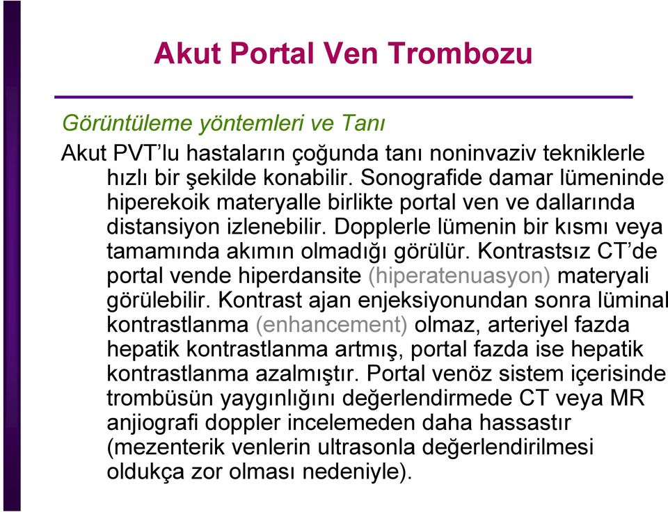 Kontrastsız CT de portal vende hiperdansite (hiperatenuasyon) materyali görülebilir.