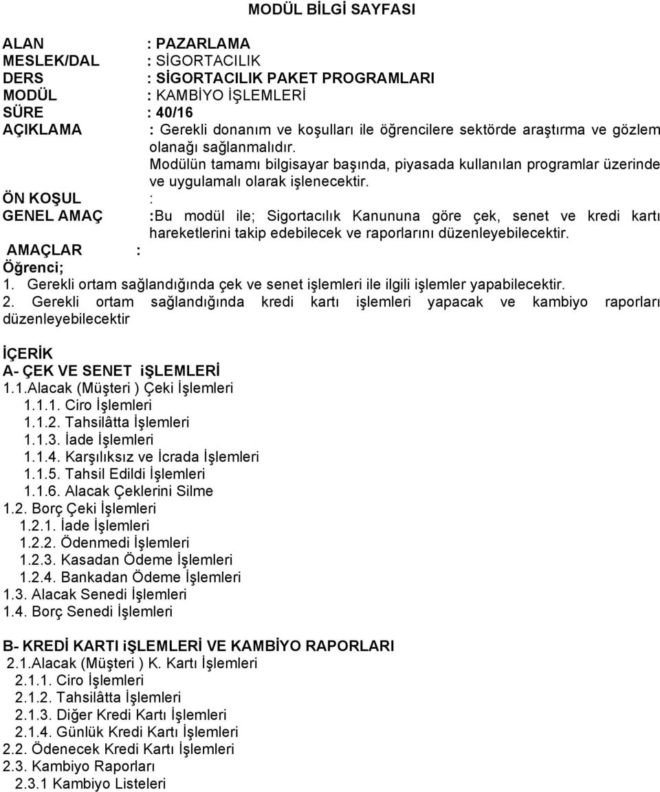 ÖN KOŞUL : GENEL AMAÇ :Bu modül ile; Sigortacılık Kanununa göre çek, senet ve kredi kartı hareketlerini takip edebilecek ve raporlarını düzenleyebilecektir. AMAÇLAR : Öğrenci; 1.