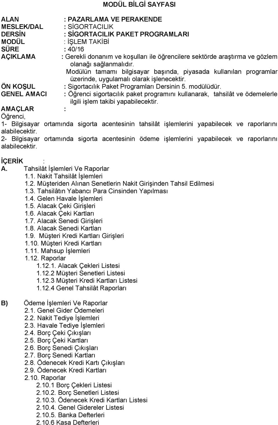 ÖN KOŞUL : Sigortacılık Paket Programları Dersinin 5. modülüdür. GENEL AMACI : Öğrenci sigortacılık paket programını kullanarak, tahsilât ve ödemelerle ilgili işlem takibi yapabilecektir.