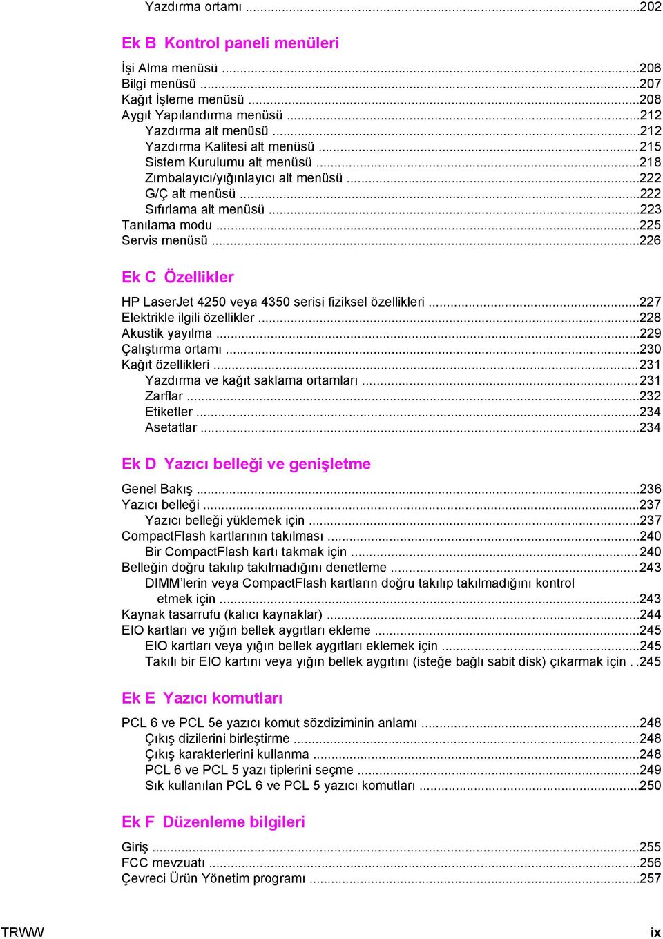 ..226 Ek C Özellikler HP LaserJet 4250 veya 4350 serisi fiziksel özellikleri...227 Elektrikle ilgili özellikler...228 Akustik yayılma...229 Çalıştırma ortamı...230 Kağıt özellikleri.