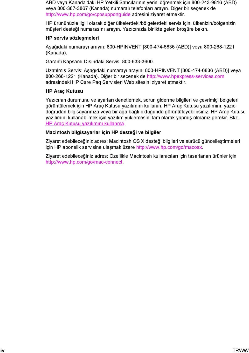 Yazıcınızla birlikte gelen broşüre bakın. HP servis sözleşmeleri Aşağıdaki numarayı arayın: 800-HPINVENT [800-474-6836 (ABD)] veya 800-268-1221 (Kanada).