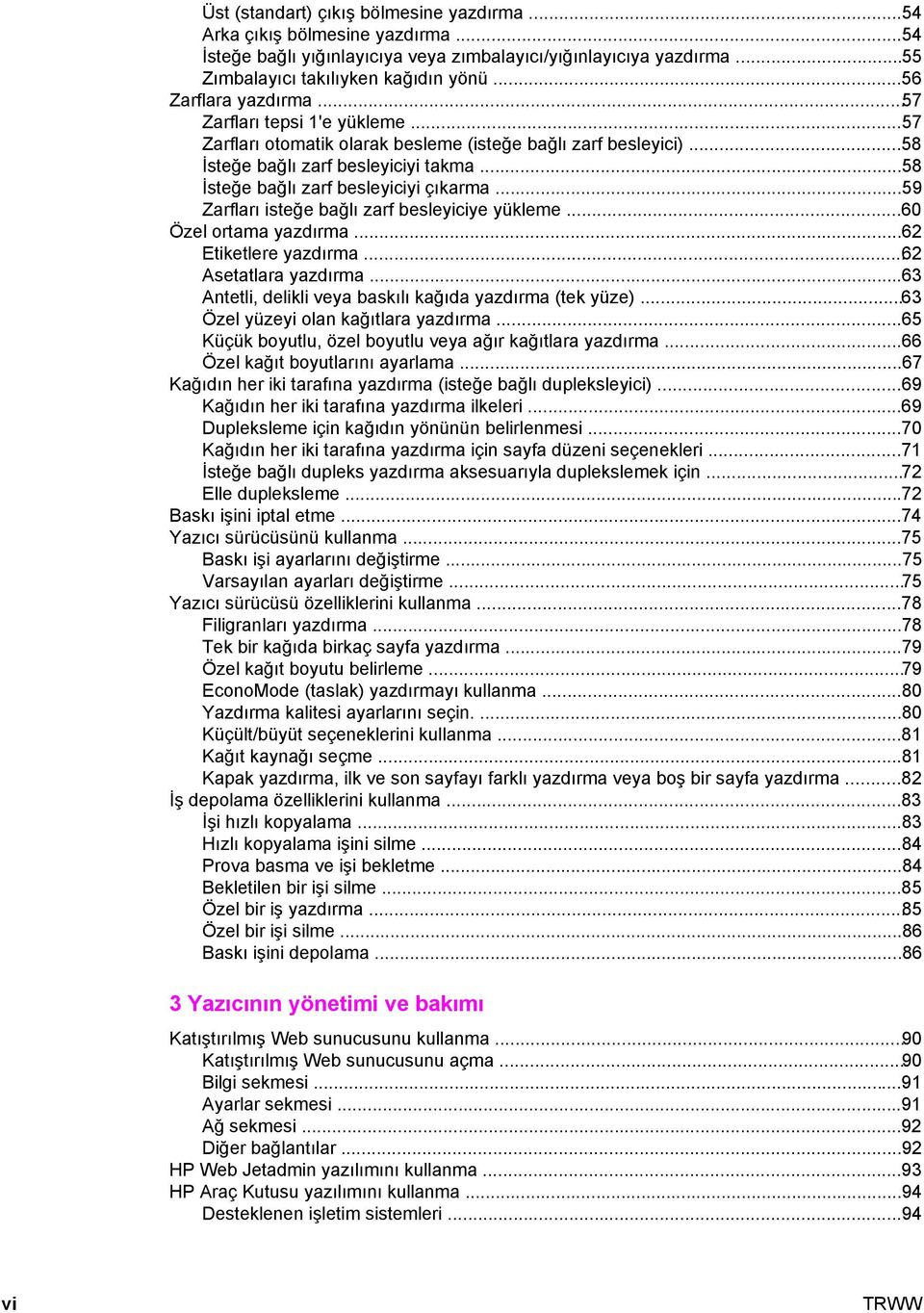 ..58 İsteğe bağlı zarf besleyiciyi çıkarma...59 Zarfları isteğe bağlı zarf besleyiciye yükleme...60 Özel ortama yazdırma...62 Etiketlere yazdırma...62 Asetatlara yazdırma.
