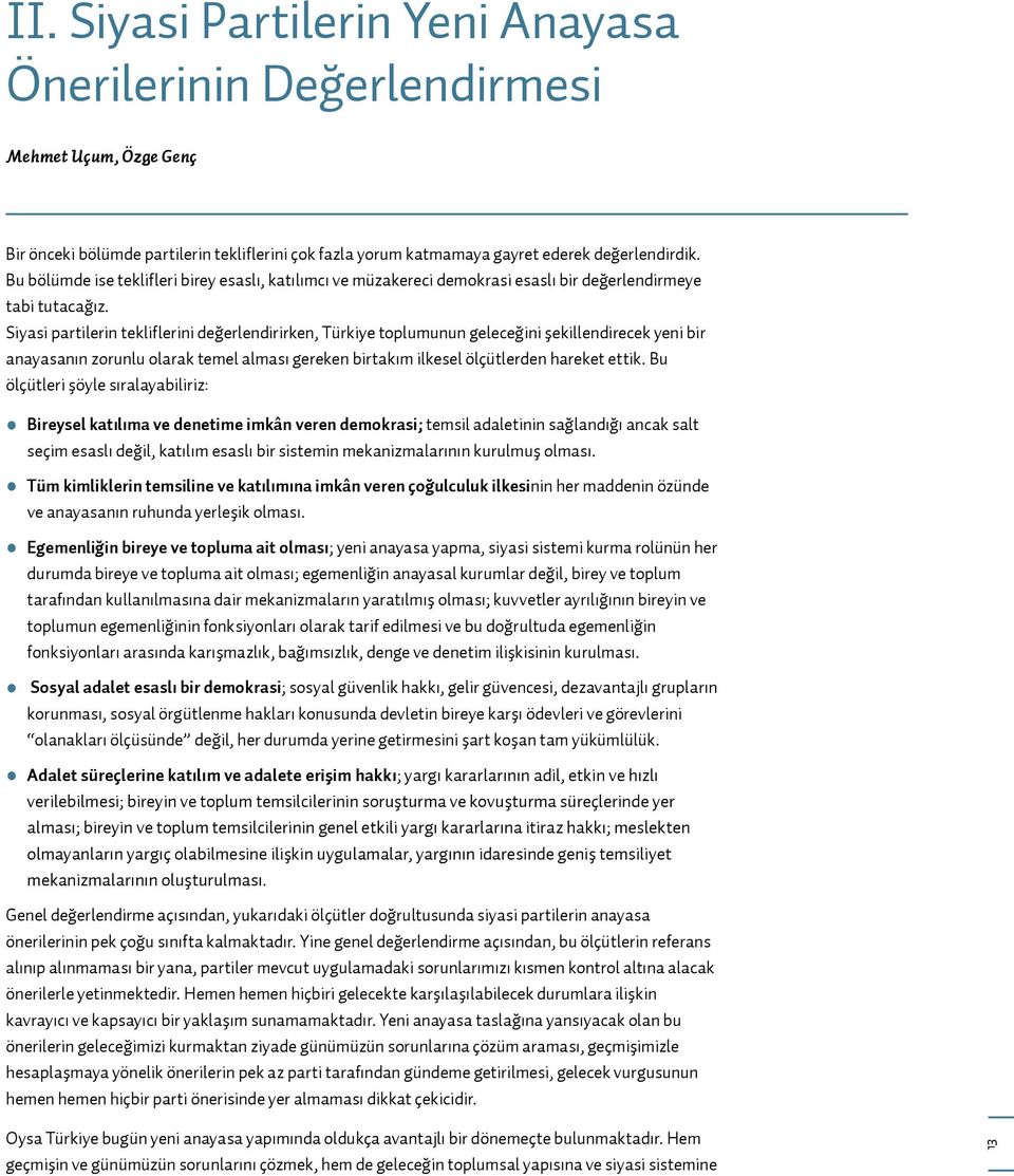 Siyasi partilerin tekliflerini değerlendirirken, Türkiye toplumunun geleceğini şekillendirecek yeni bir anayasanın zorunlu olarak temel alması gereken birtakım ilkesel ölçütlerden hareket ettik.