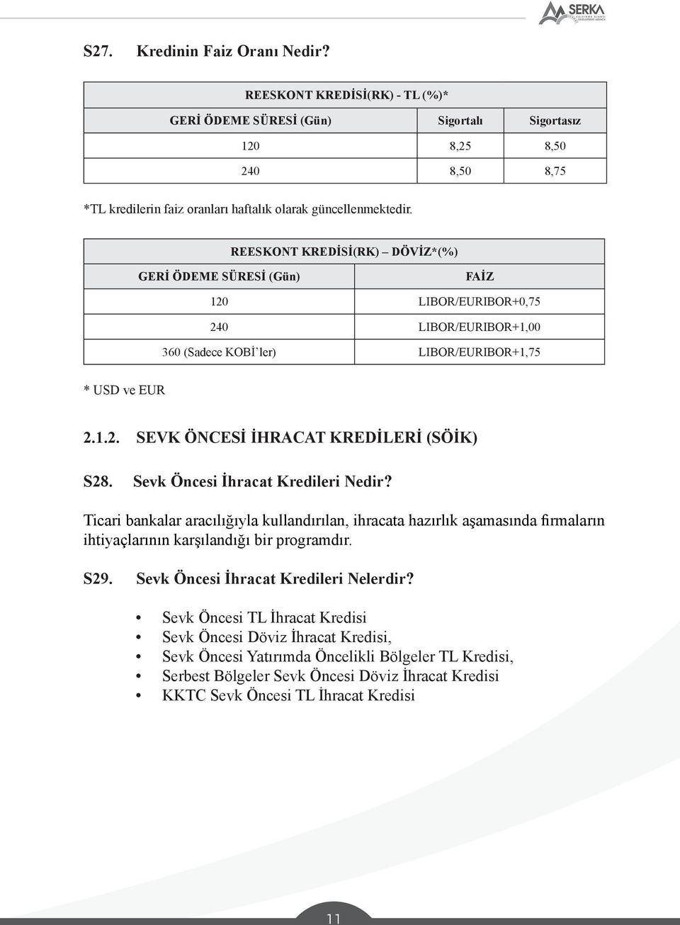 Sevk Öncesi İhracat Kredileri Nedir? Ticari bankalar aracılığıyla kullandırılan, ihracata hazırlık aşamasında firmaların ihtiyaçlarının karşılandığı bir programdır. S29.