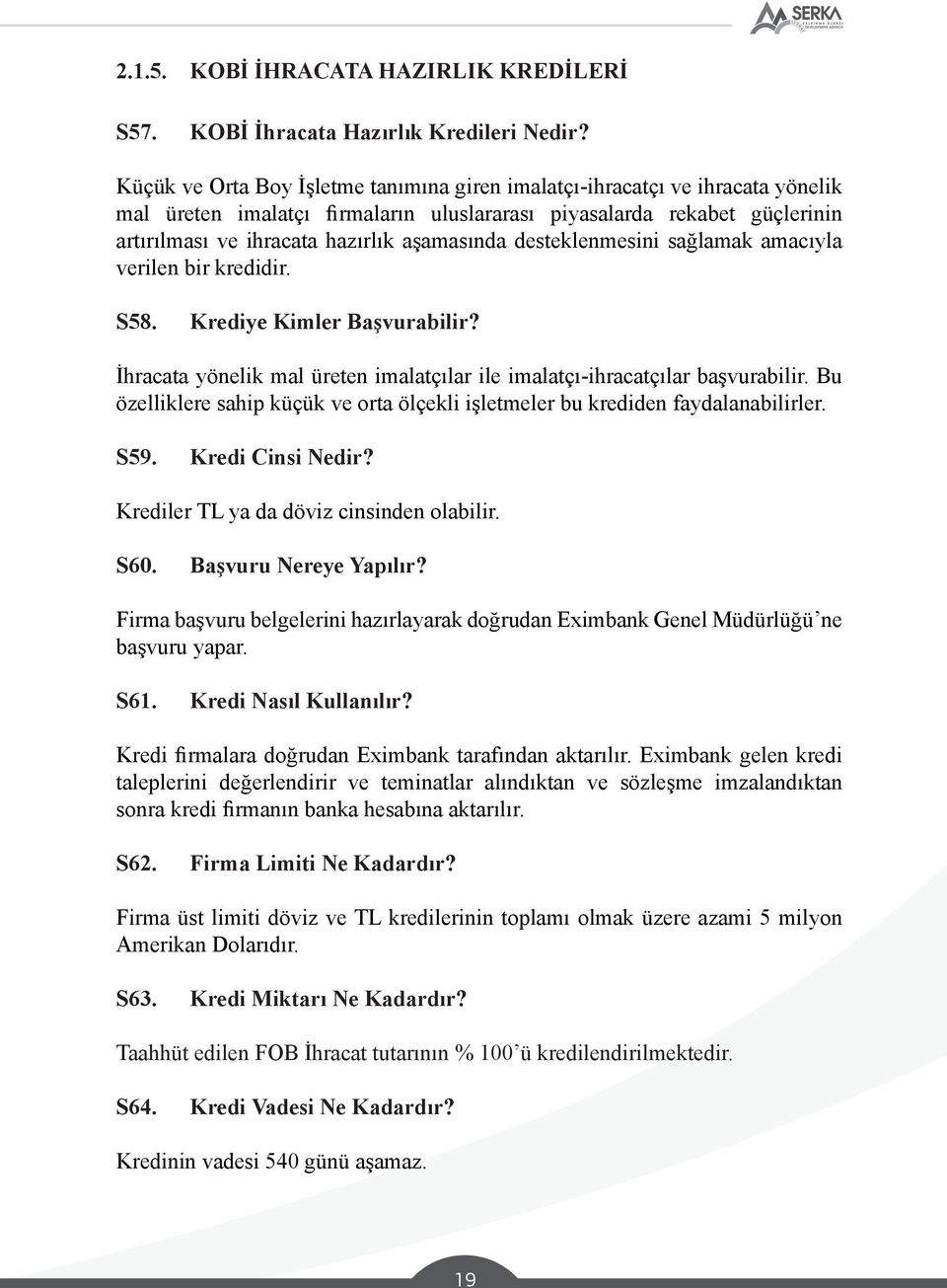 desteklenmesini sağlamak amacıyla verilen bir kredidir. S58. Krediye Kimler Başvurabilir? İhracata yönelik mal üreten imalatçılar ile imalatçı-ihracatçılar başvurabilir.