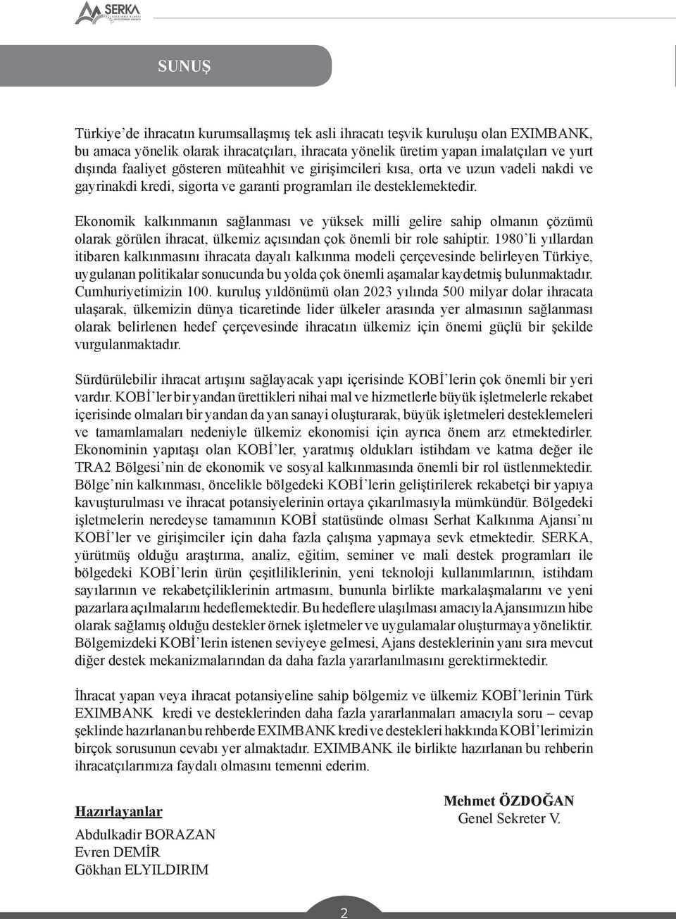 Ekonomik kalkınmanın sağlanması ve yüksek milli gelire sahip olmanın çözümü olarak görülen ihracat, ülkemiz açısından çok önemli bir role sahiptir.