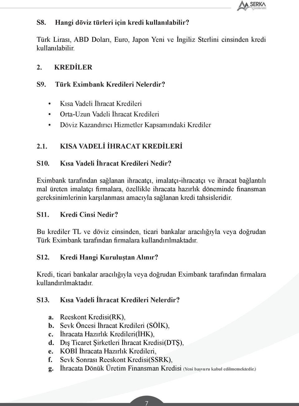 Eximbank tarafından sağlanan ihracatçı, imalatçı-ihracatçı ve ihracat bağlantılı mal üreten imalatçı firmalara, özellikle ihracata hazırlık döneminde finansman gereksinimlerinin karşılanması amacıyla