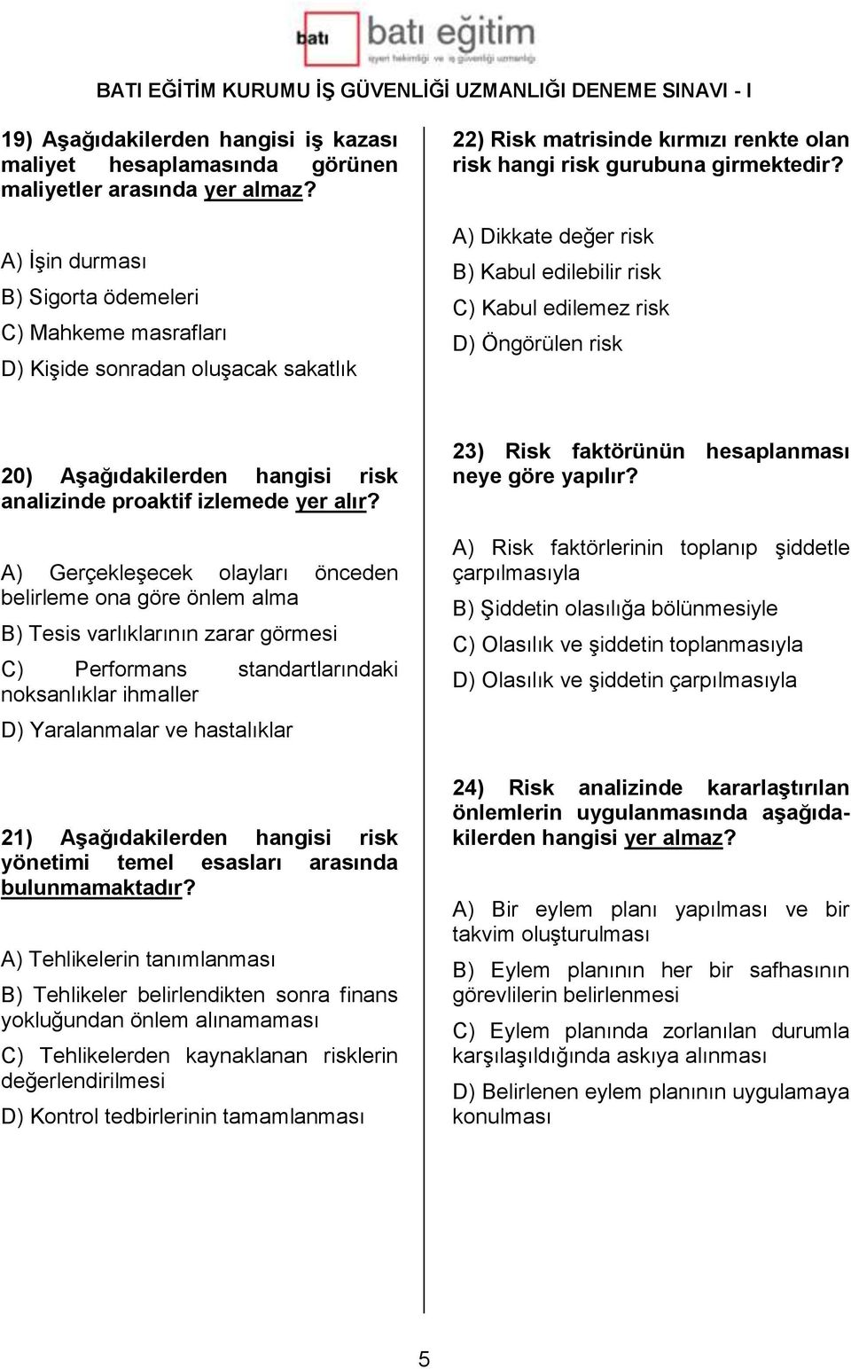 A) Dikkate değer risk B) Kabul edilebilir risk C) Kabul edilemez risk D) Öngörülen risk 20) Aşağıdakilerden hangisi risk analizinde proaktif izlemede yer alır?