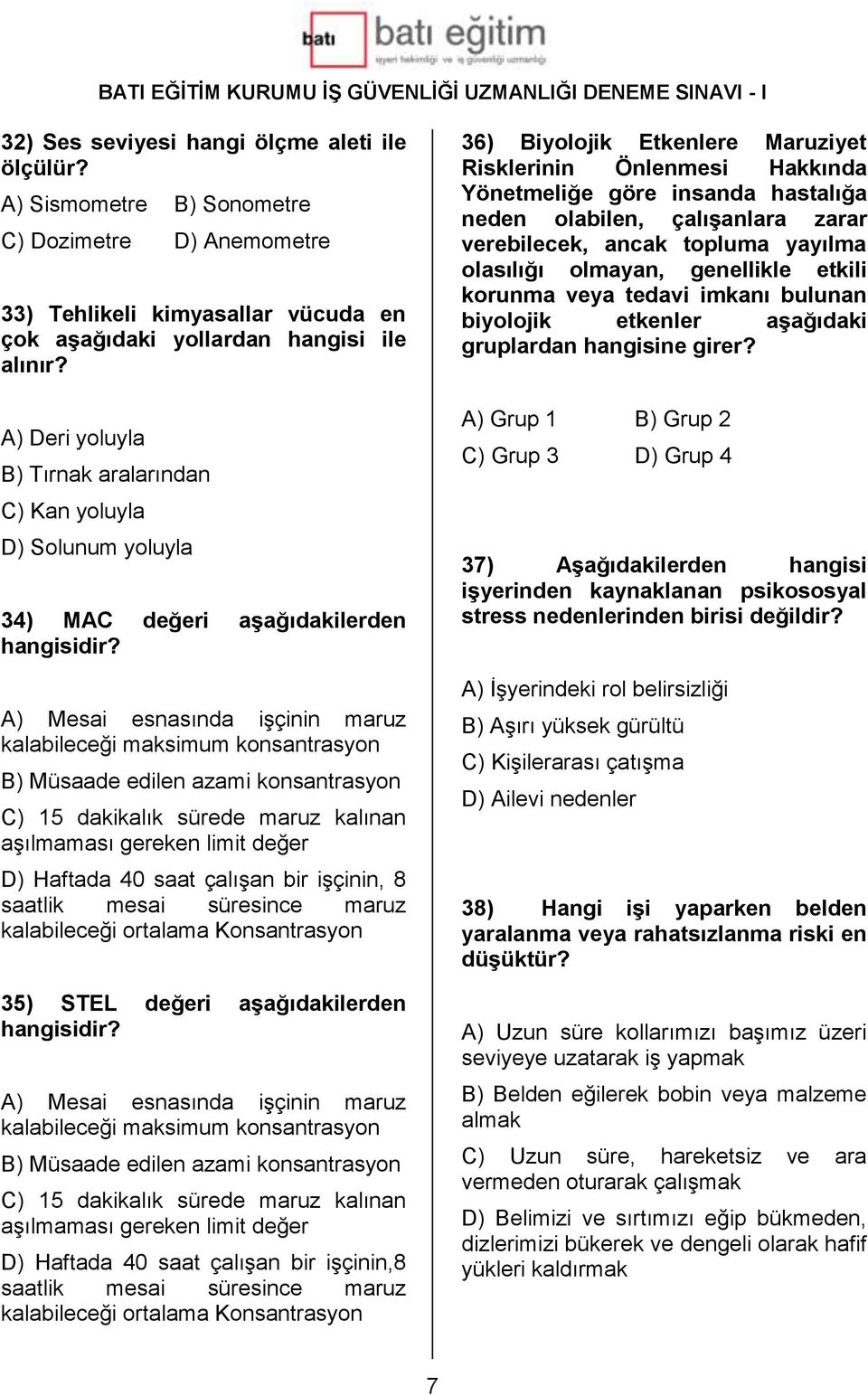 A) Mesai esnasında işçinin maruz kalabileceği maksimum konsantrasyon B) Müsaade edilen azami konsantrasyon C) 15 dakikalık sürede maruz kalınan aşılmaması gereken limit değer D) Haftada 40 saat