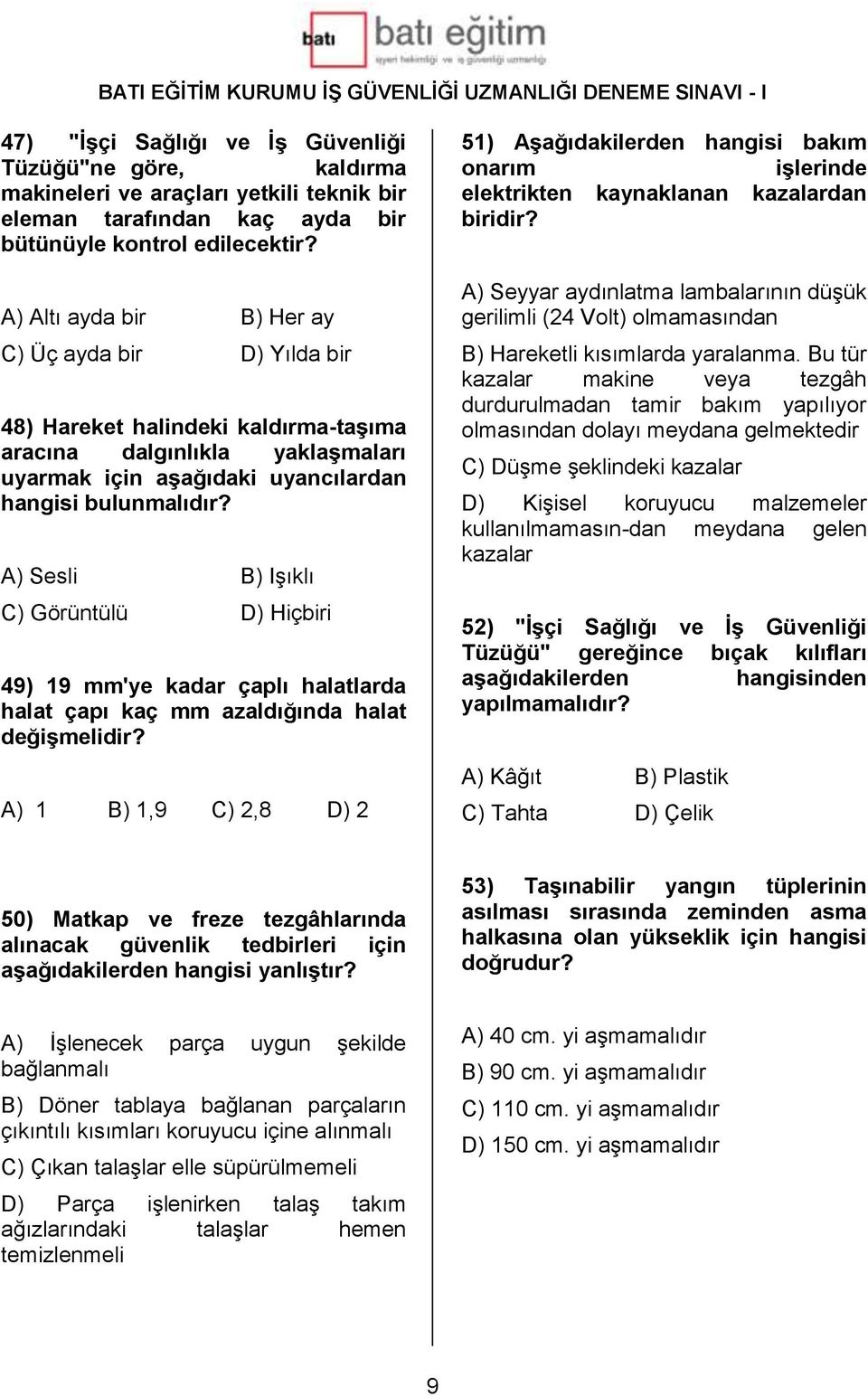 A) Sesli B) Işıklı C) Görüntülü D) Hiçbiri 49) 19 mm'ye kadar çaplı halatlarda halat çapı kaç mm azaldığında halat değişmelidir?