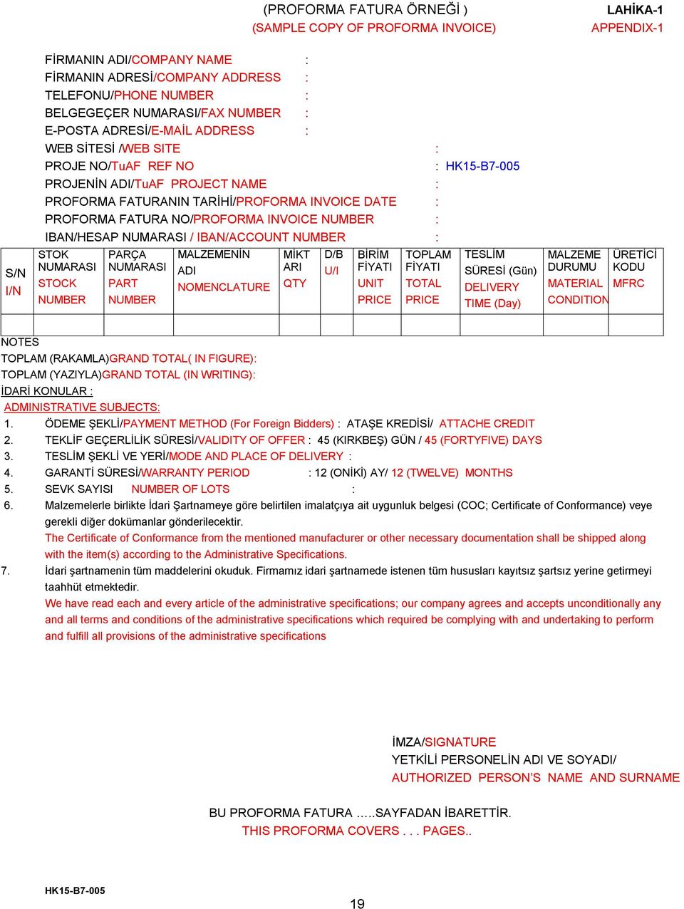 INVOICE NUMBER : IBAN/HESAP NUMARASI / IBAN/ACCOUNT NUMBER : STOK NUMARASI STOCK NUMBER PARÇA NUMARASI PART NUMBER MALZEMENİN ADI NOMENCLATURE MİKT ARI QTY D/B U/I BİRİM FİYATI UNIT PRICE TOPLAM